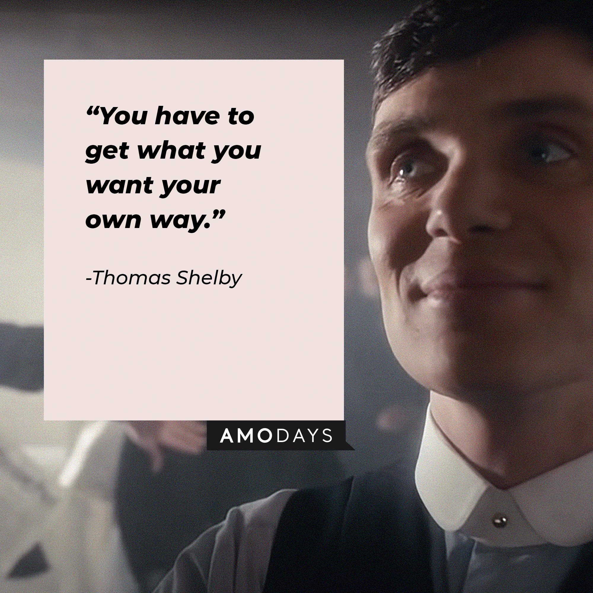 Thomas Shelby's quote: “You have to get what you want your own way.”  | Image: AmoDays