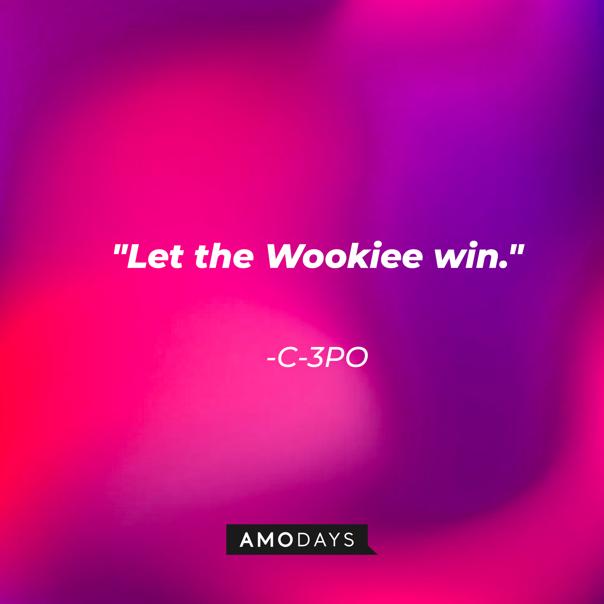 C-3PO's quote: "Let the Wookiee win." | Source: AmoDays