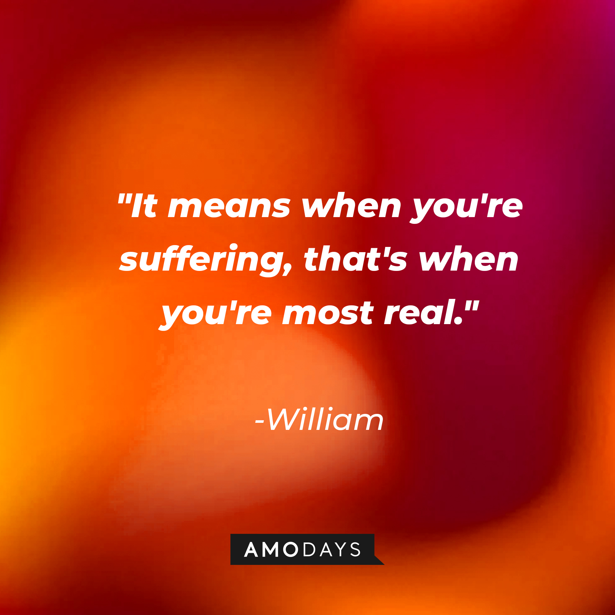 William's quote: "It means when you're suffering, that's when you're most real." | Source: AmoDays