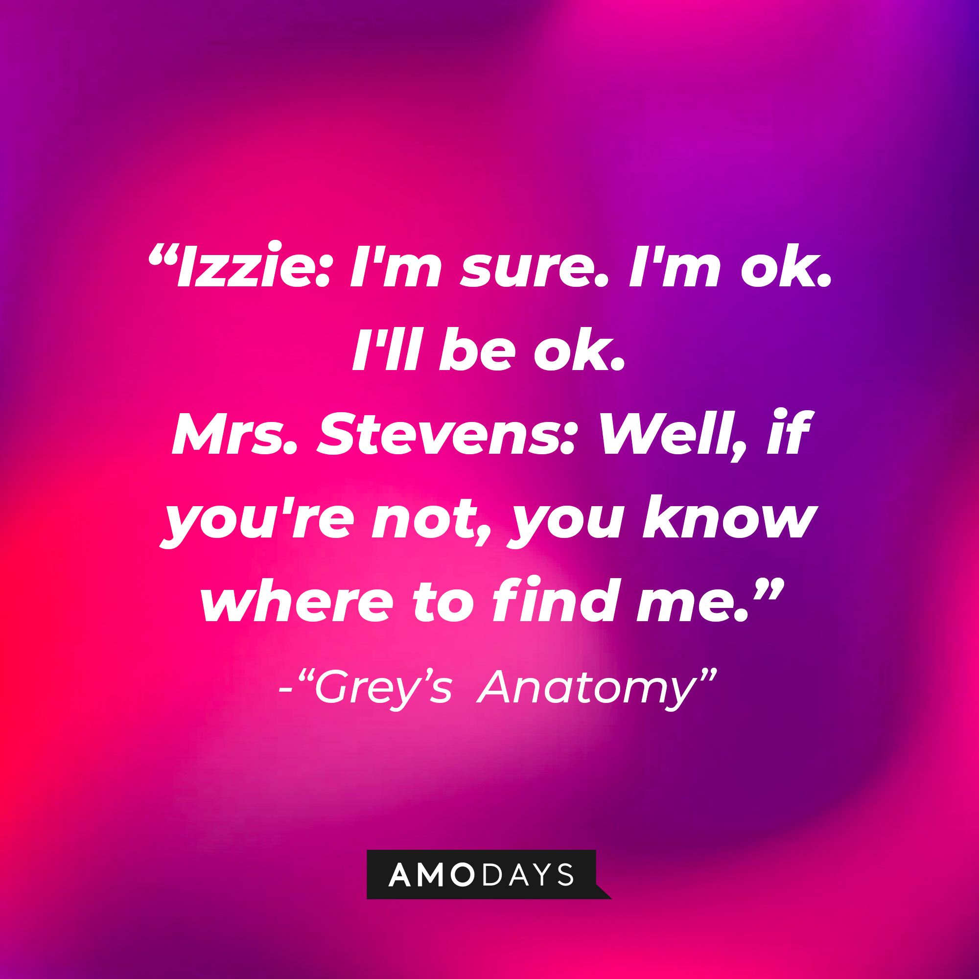 Izzie Stevens' quote: "I'm sure. I'm ok. 'll be ok." Mrs Stevens" "Well, if you're not, you know where to find me." | Image: Amodays