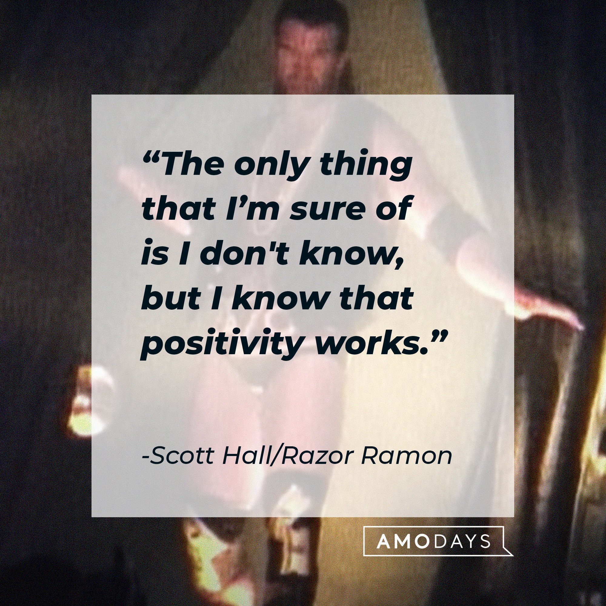 Scott Hall/Razor Ramon's quote: "The only thing that I'm sure of is I don't know, but I know that positivity works." | Image: AmoDays