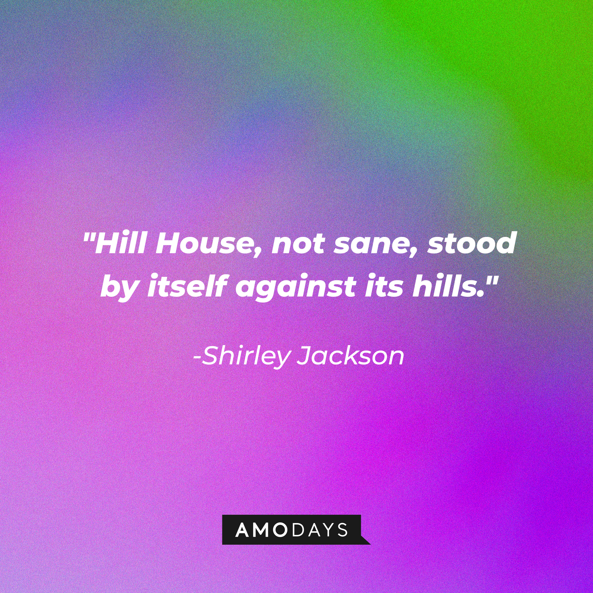 Shirley Jackson's quote: "Hill House, not sane, stood by itself against its hills." | Image: AmoDays