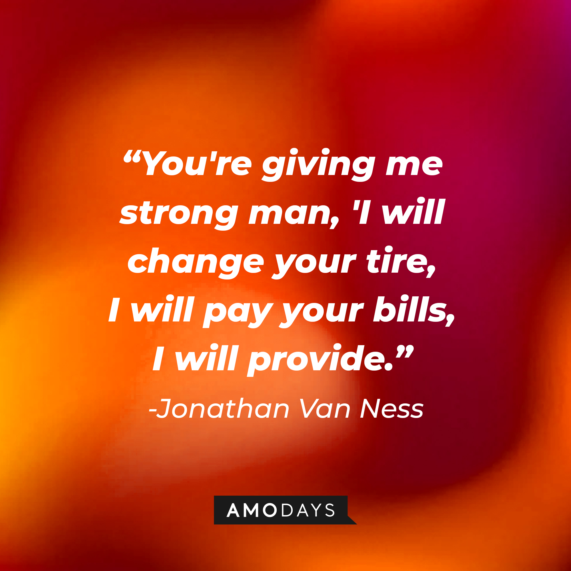 Jonathan Van Ness’ quote: "You're giving me strong man, 'I will change your tire, I will pay your bills, I will provide." | Image: AmoDays