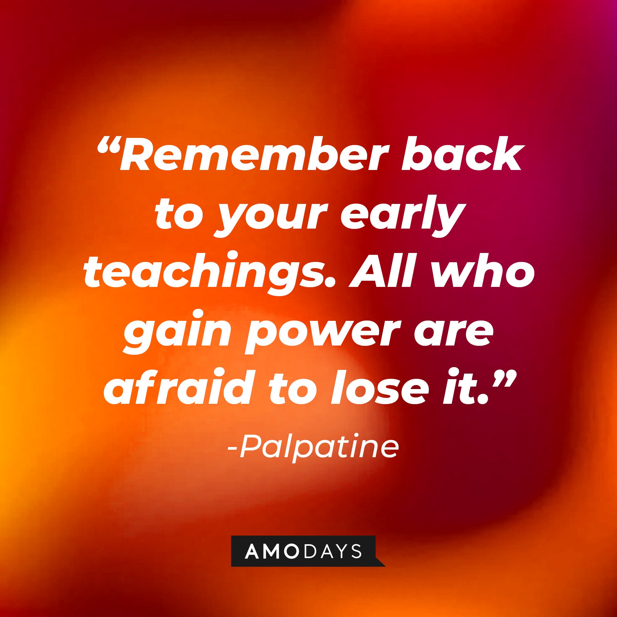 Palpatine's quote: “Remember back to your early teachings. All who gain power are afraid to lose it.” | Image: AmoDays