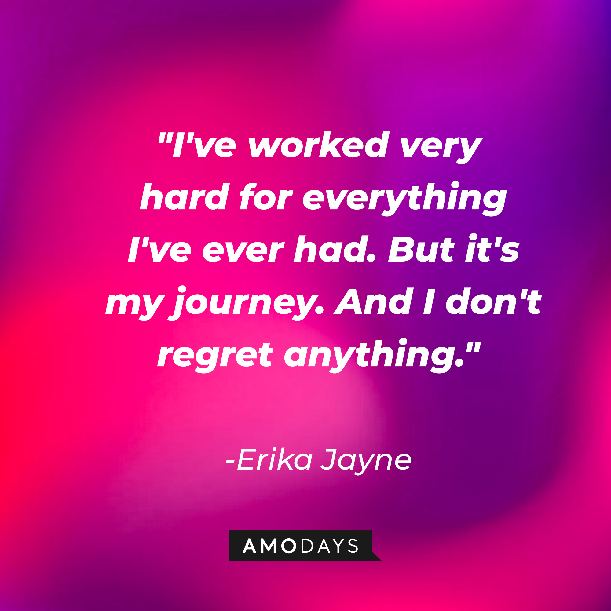 Erika Jayne’s quote: "I've worked very hard for everything I've ever had. But it's my journey. And I don't regret anything." | Image: Amodays