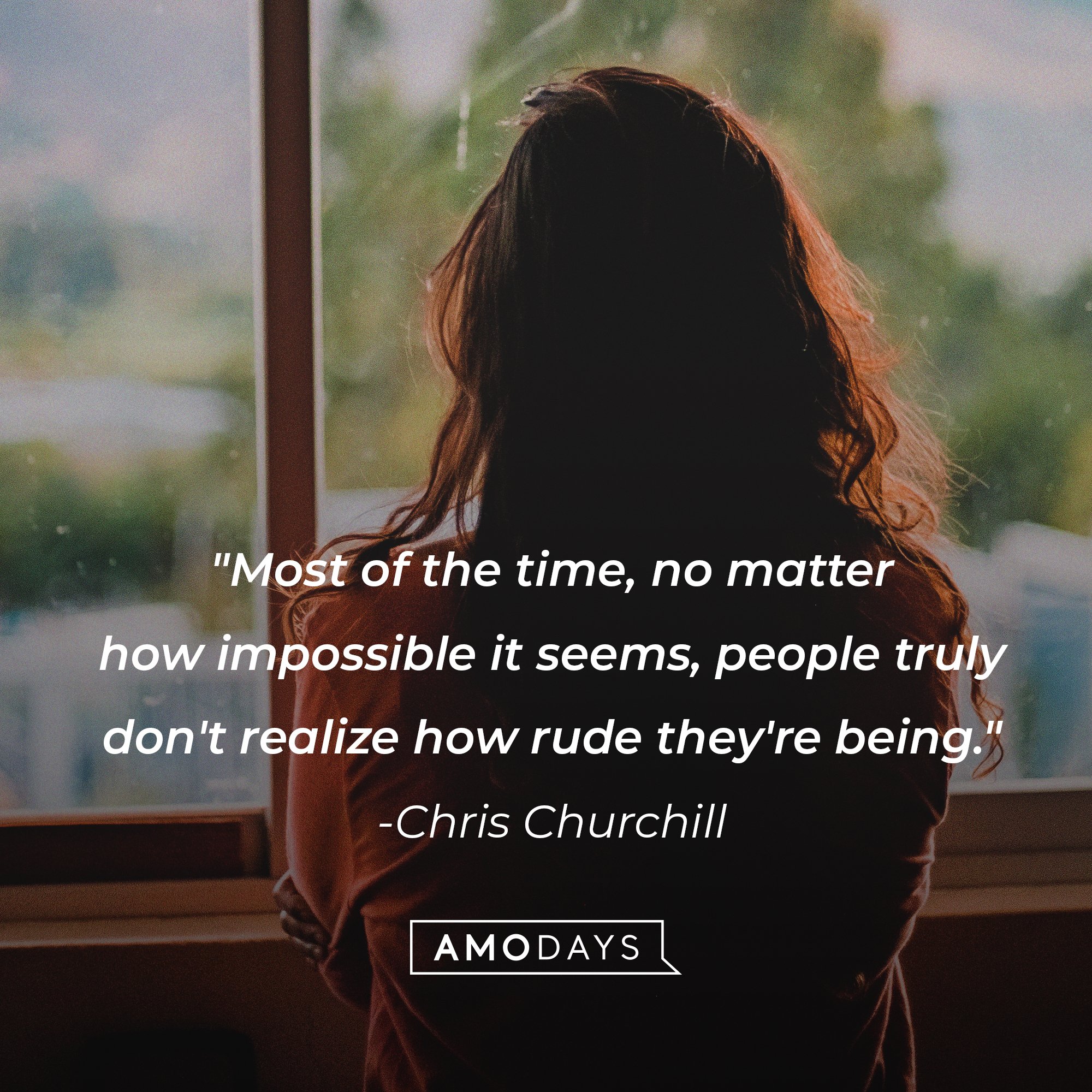 Chris Churchill’s quote: "Most of the time, no matter how impossible it seems, people truly don't realize how rude they're being." | Image: AmoDays