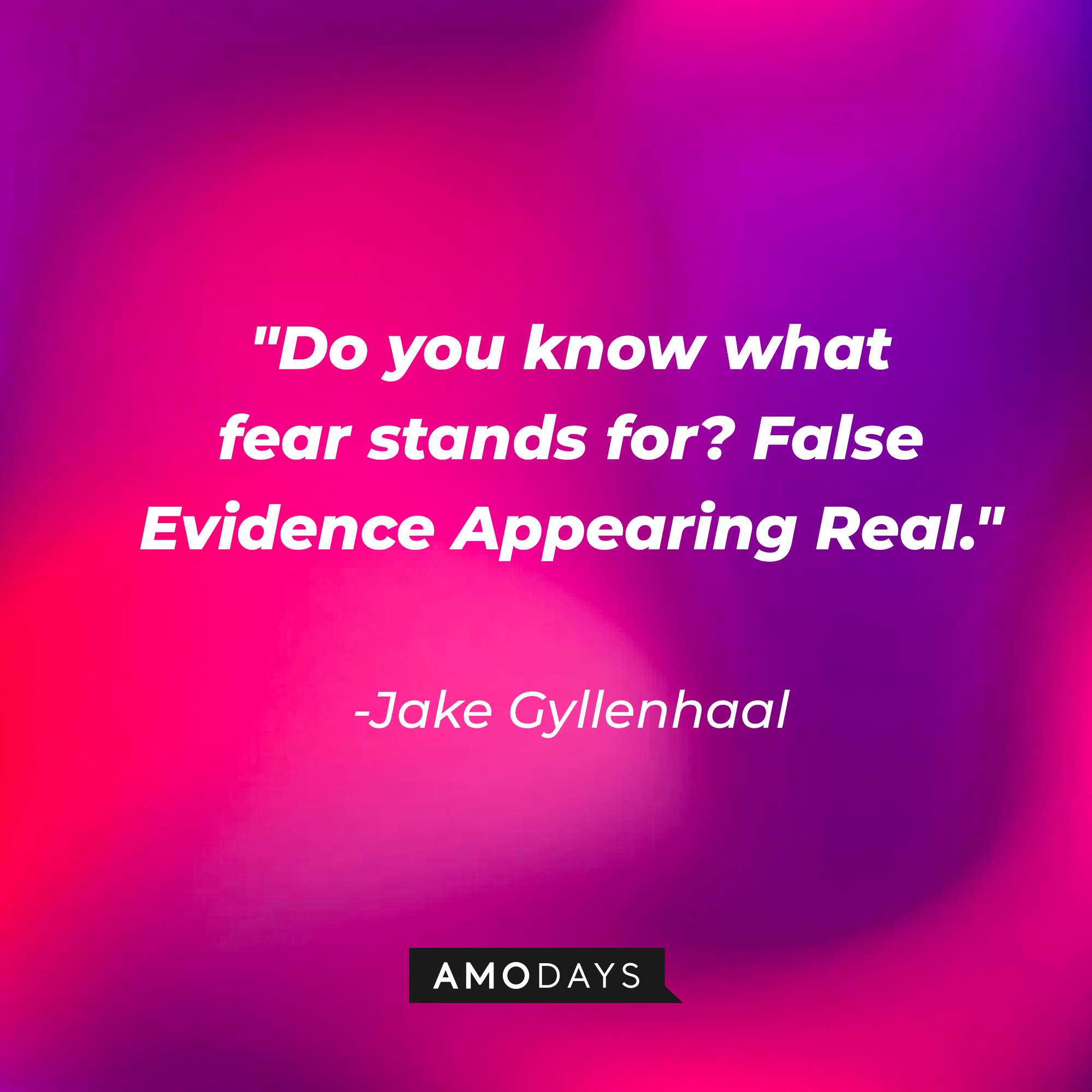 Jake Gyllenhaal's quote: "Do you know what fear stands for? False Evidence Appearing Real." | Source: AmoDays