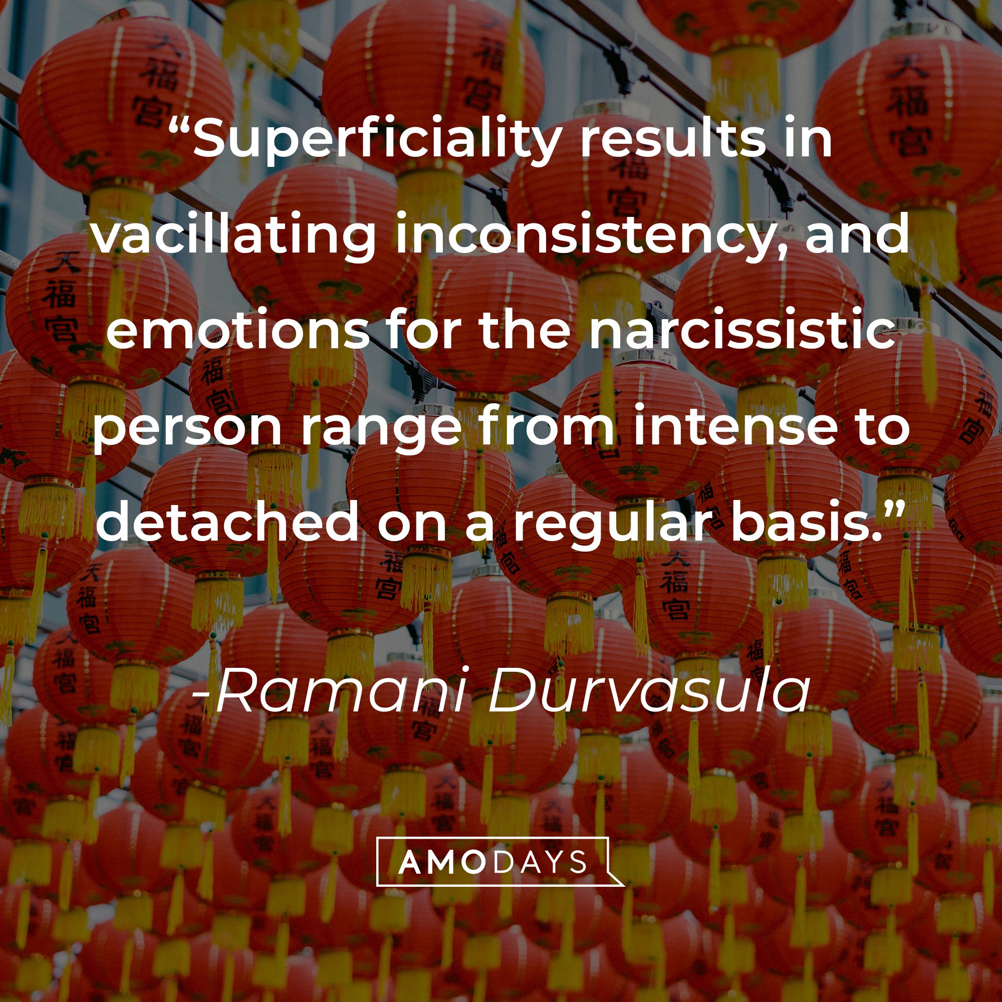 Ramani Durvasula's quote: "Superficiality results in vacillating inconsistency, and emotions for the narcissistic person range from intense to detached on a regular basis." | Image: AmoDays