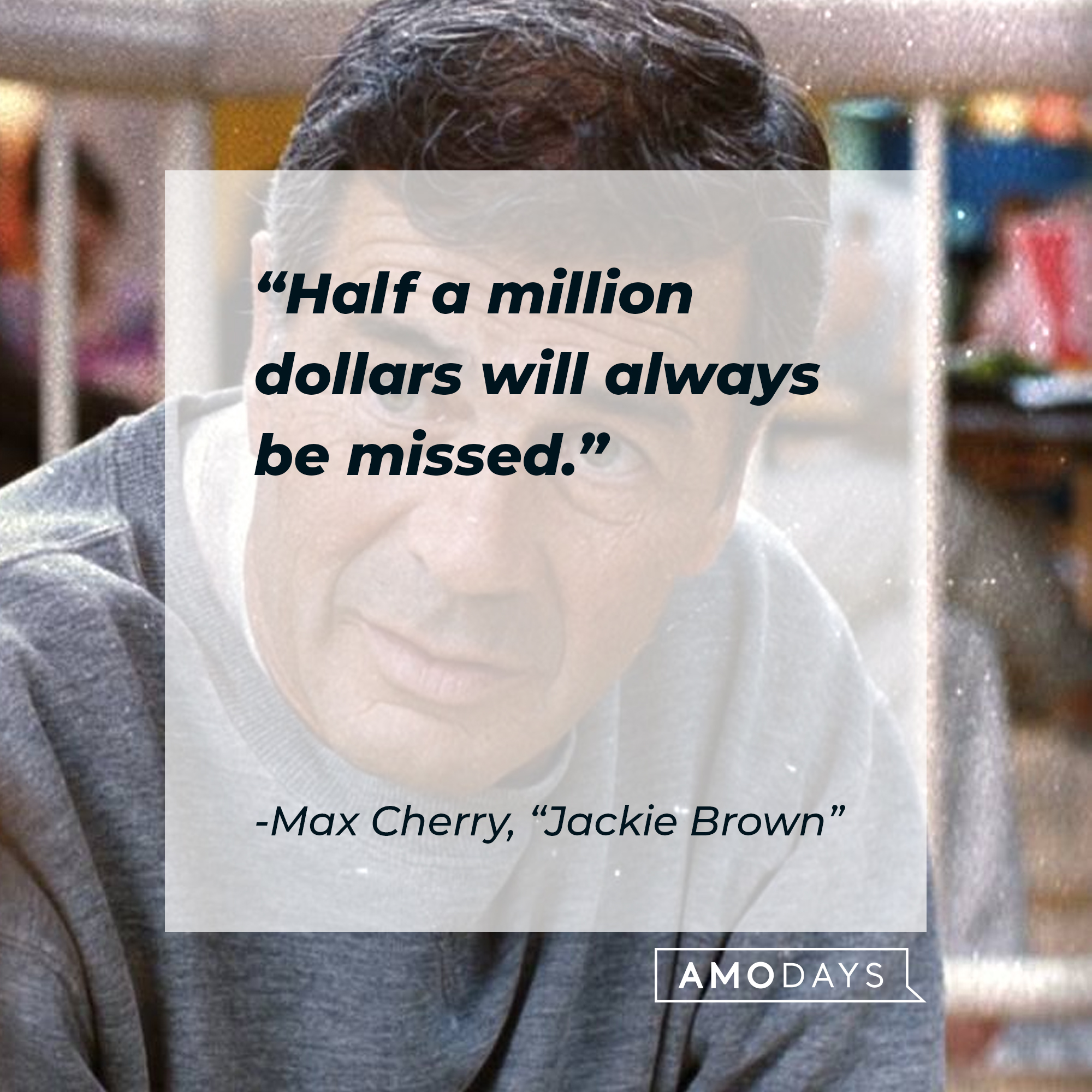 Max Cherry's quote: "Half a million dollars will always be missed." | Source: Facebook/JackieBrownMovie