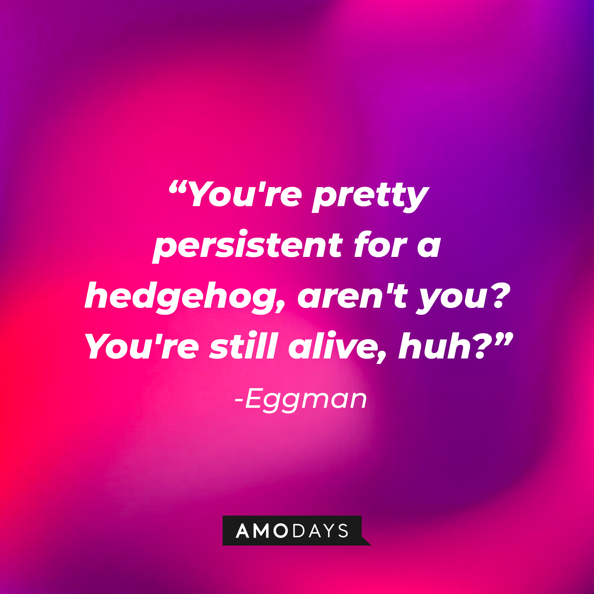 Eggman's quote: "You're pretty persistent for a hedgehog, aren't you? You're still alive, huh?"  | Source: Amodays