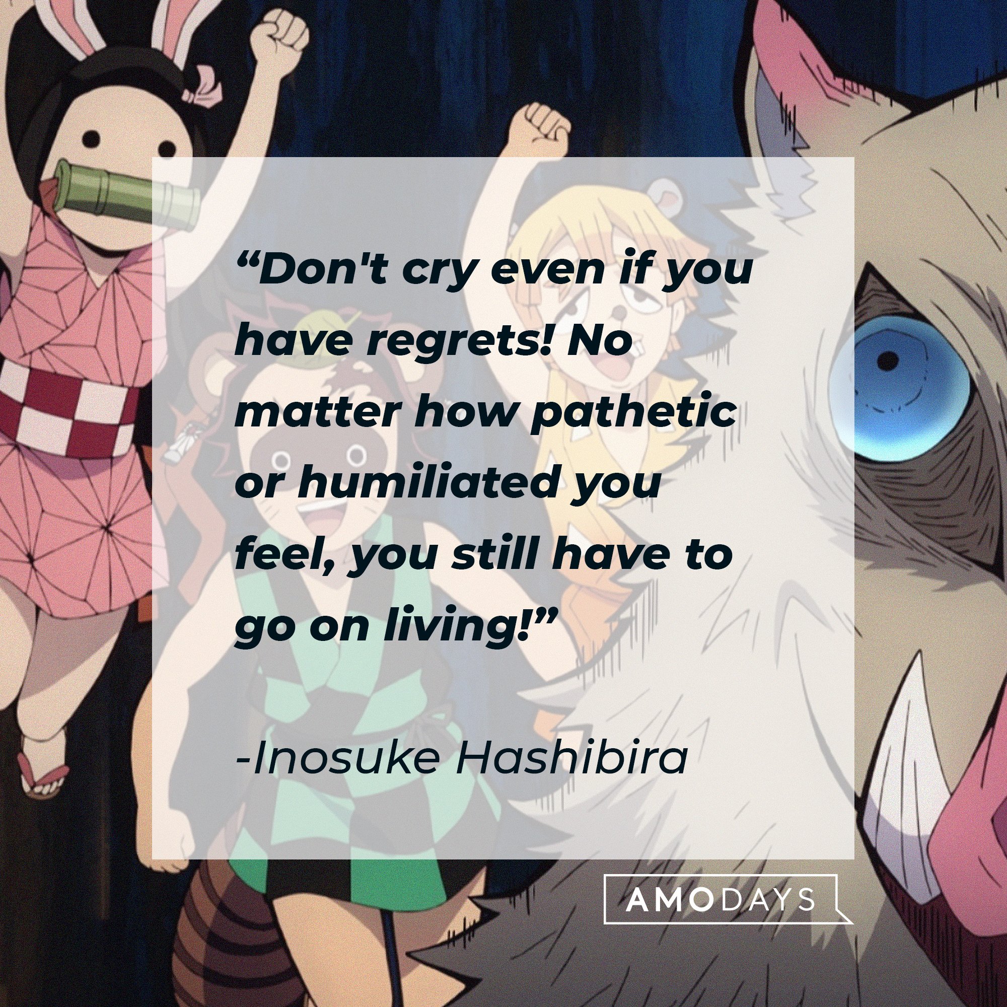  Inosuke Hashibira’s quote: "Don't cry even if you have regrets! No matter how pathetic or humiliated you feel, you still have to go on living!" | Image: AmoDays