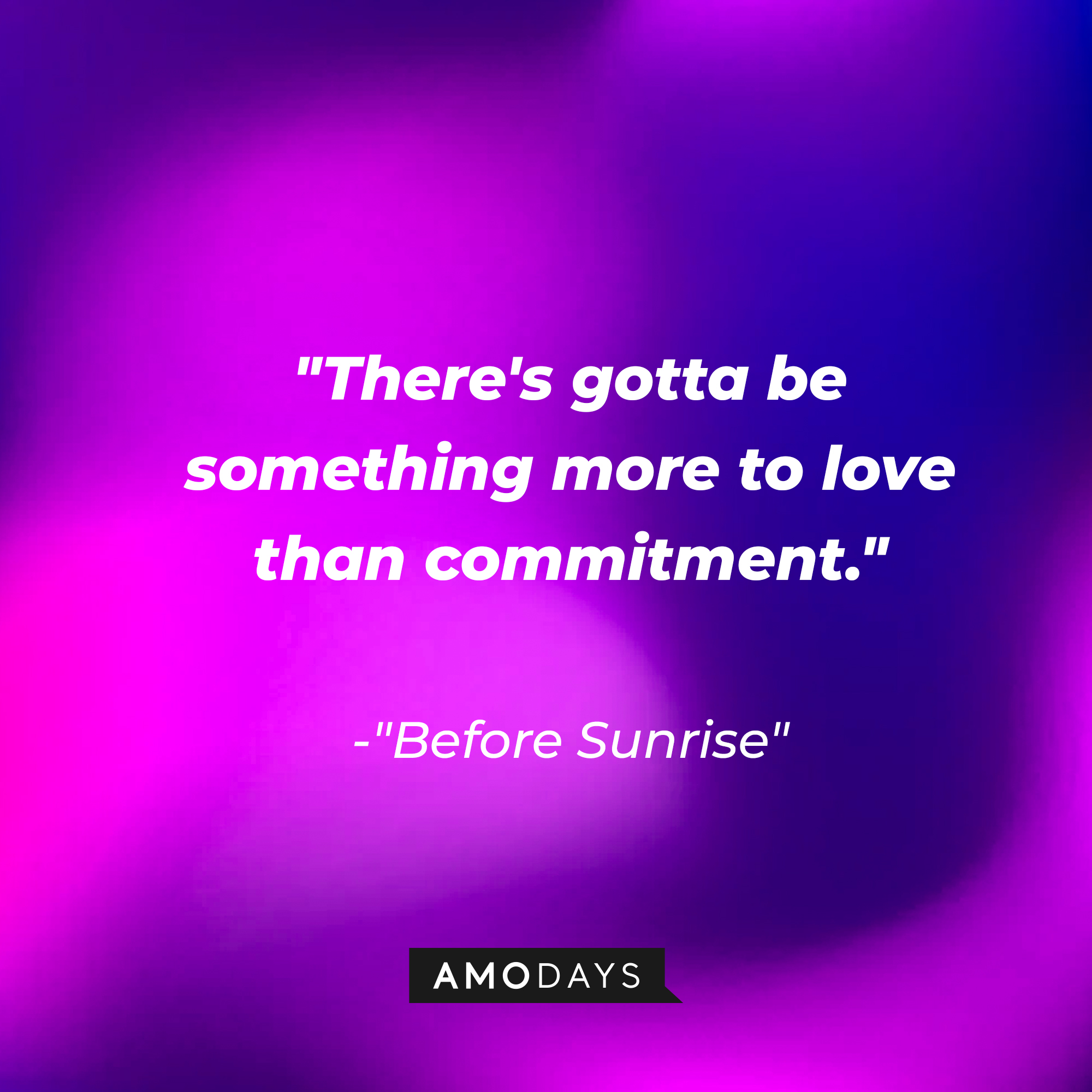 "Before Sunrise" quote: "There's gotta be something more to love than commitment." | Source: AmoDays