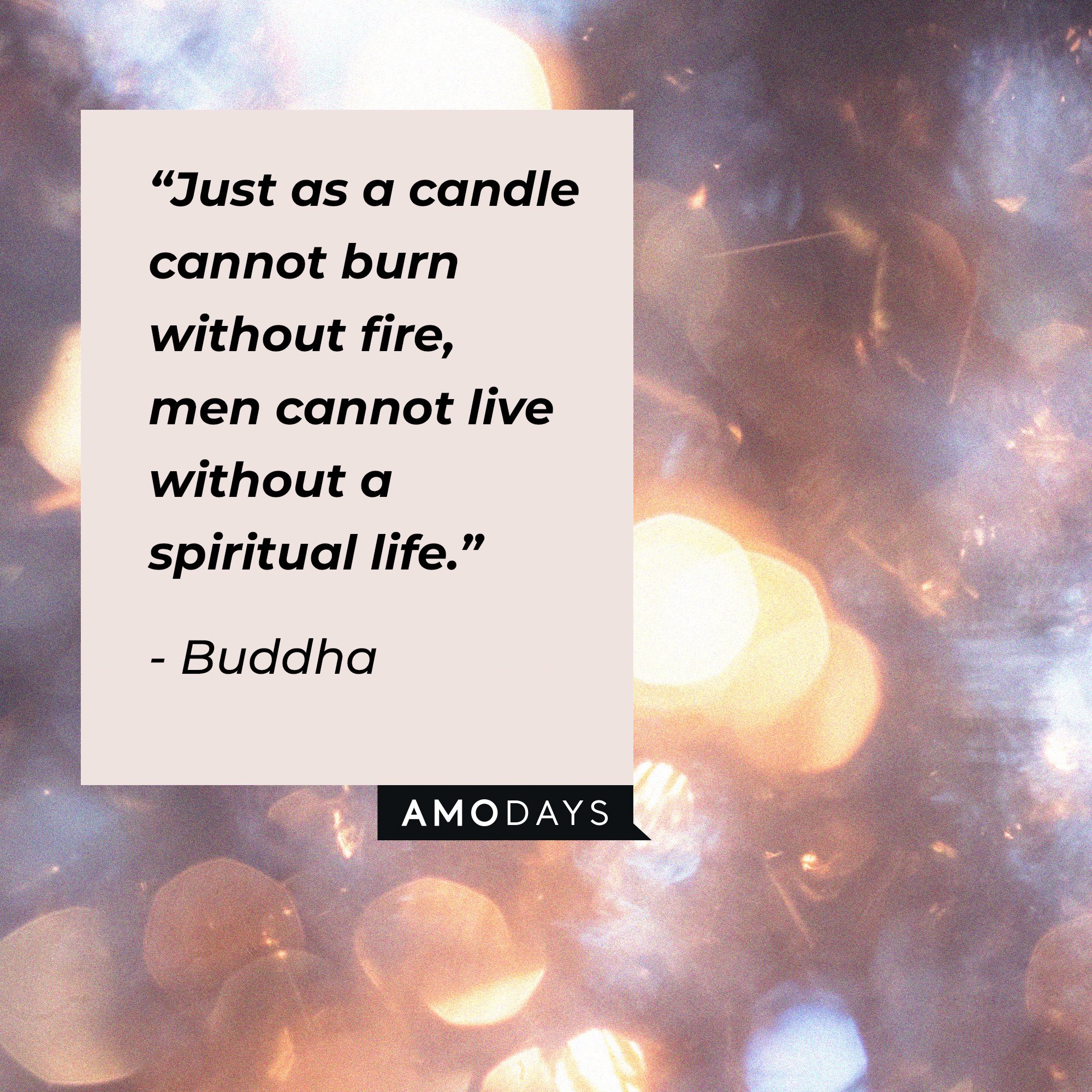 Buddha's quote: “Just as a candle cannot burn without fire, men cannot live without a spiritual life.” | Image: AmoDays