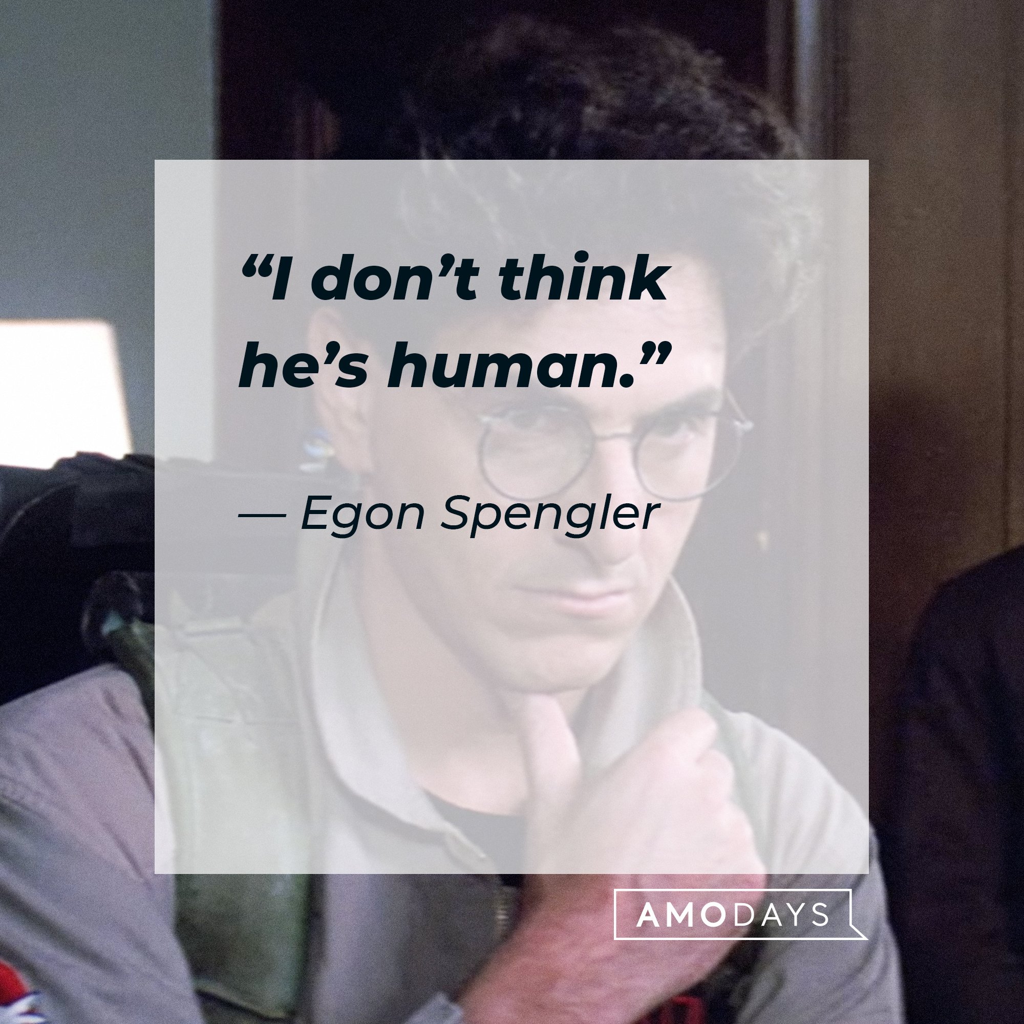 Egon Spengler's quote: “I don’t think he’s human.” | Image: AmoDays