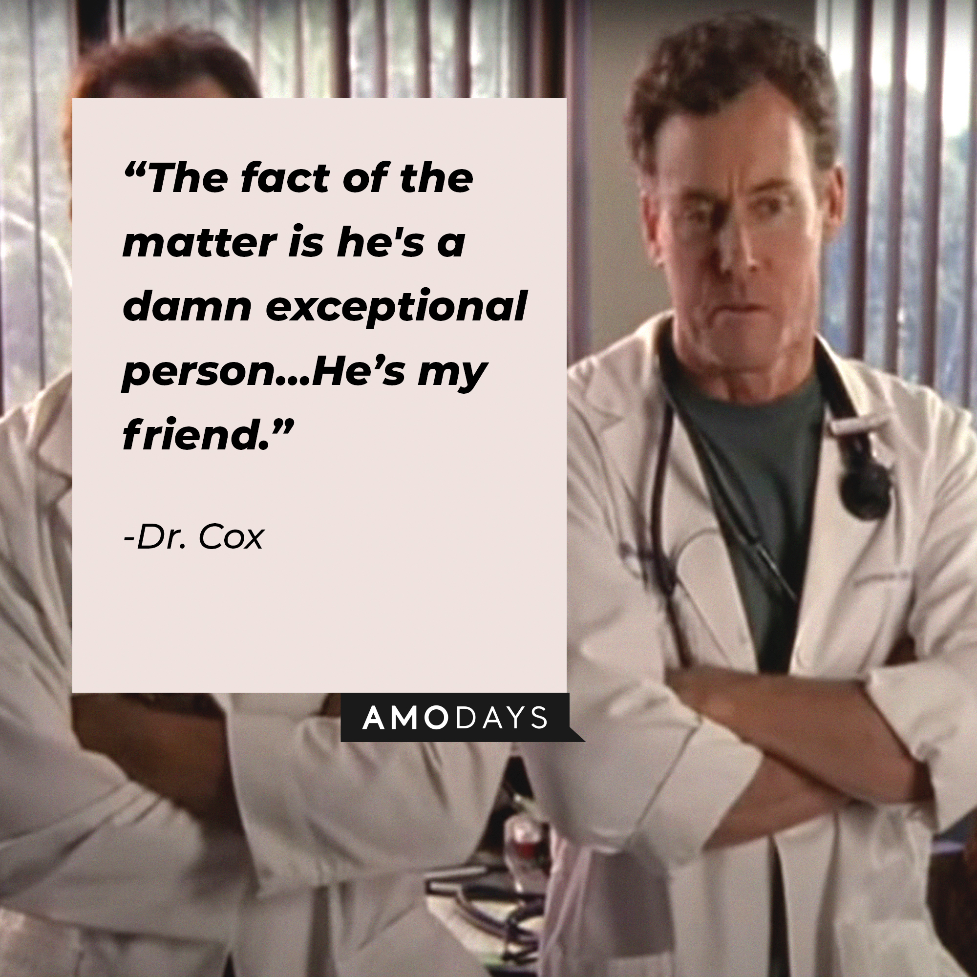 Dr. Cox, with his quote: "The fact of the matter is he's a damn exceptional person…He’s my friend.” | Source: facebook.com/scrubs