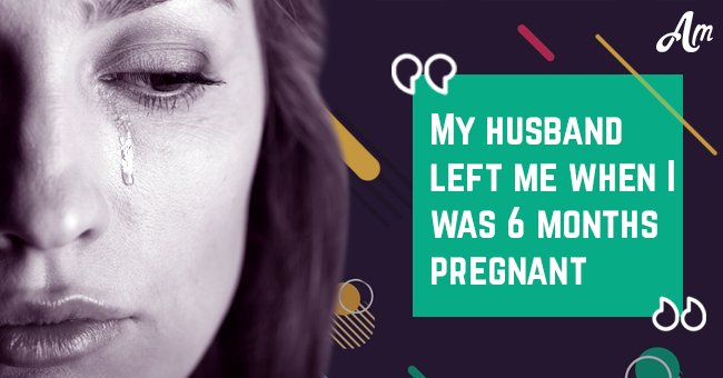 My husband left me when I was 6 months pregnant