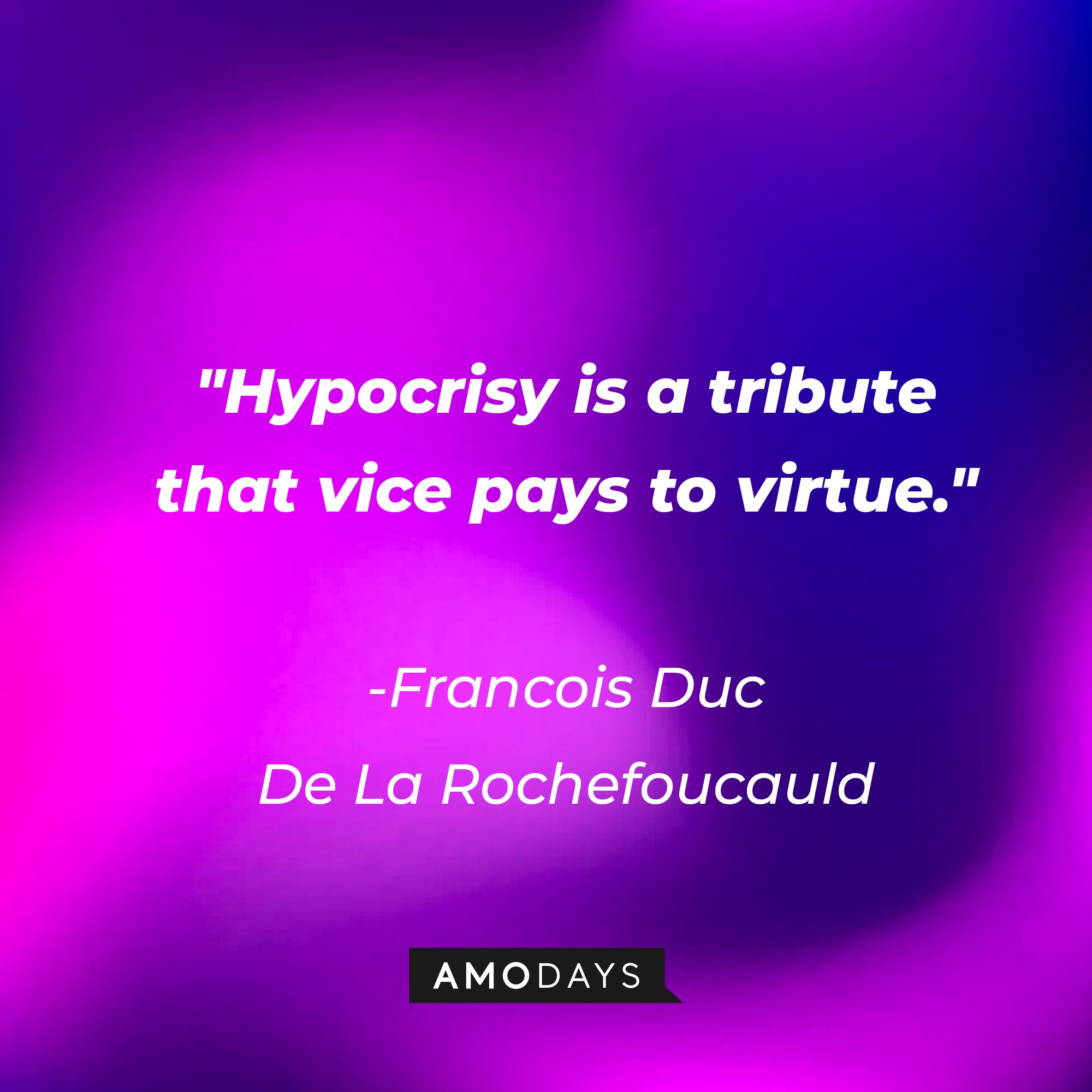 Francois Duc De La Rochefoucauld's quote:\\\\\\\\\\\\\\\\u00a0"Hypocrisy is a tribute that vice pays to virtue."\\\\\\\\\\\\\\\\u00a0| Image: AmoDays