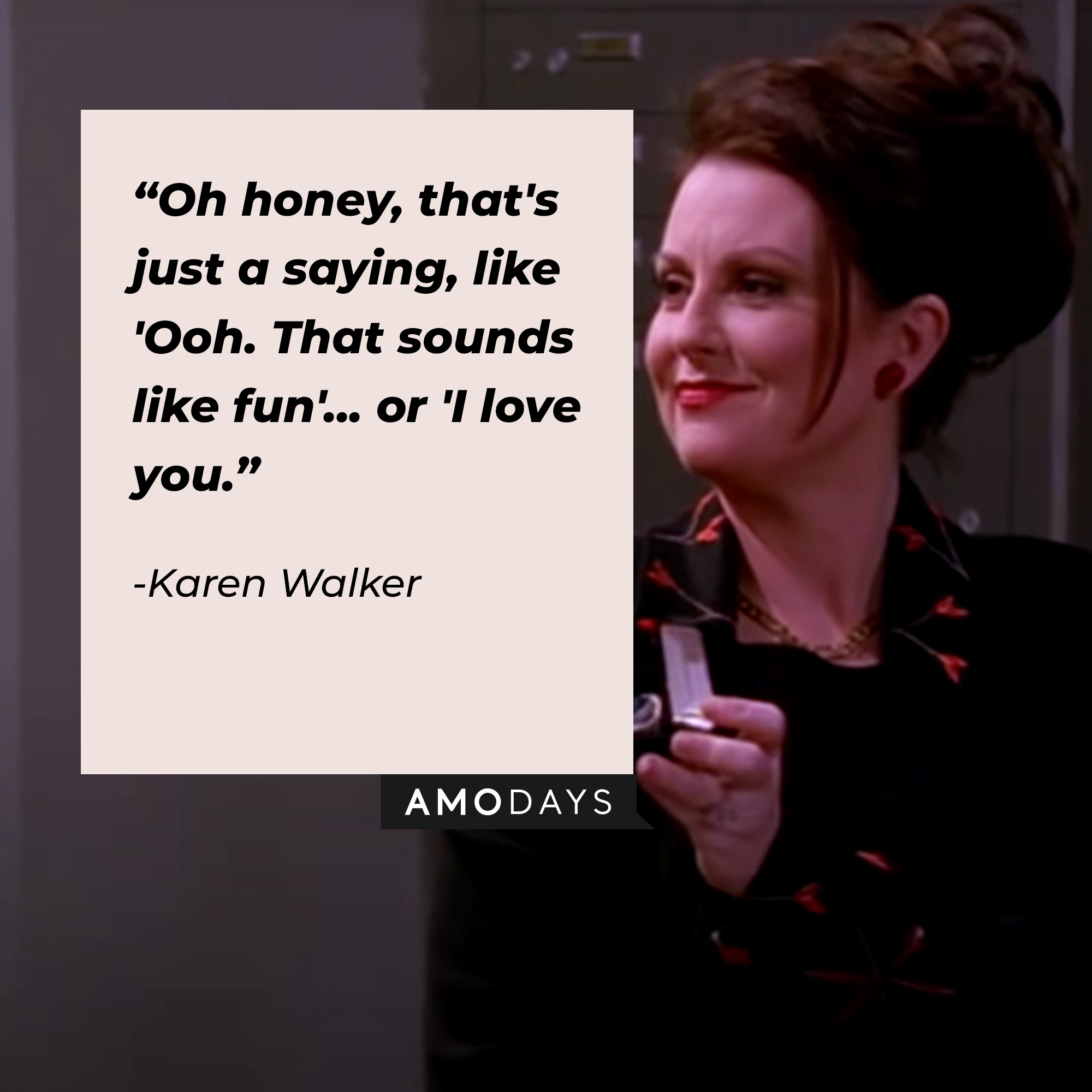 A photo of Karen Walker with the quote, "Oh honey, that's just a saying, like 'Ooh. That sounds like fun'... or 'I love you.'" | Source: YouTube/ComedyBites