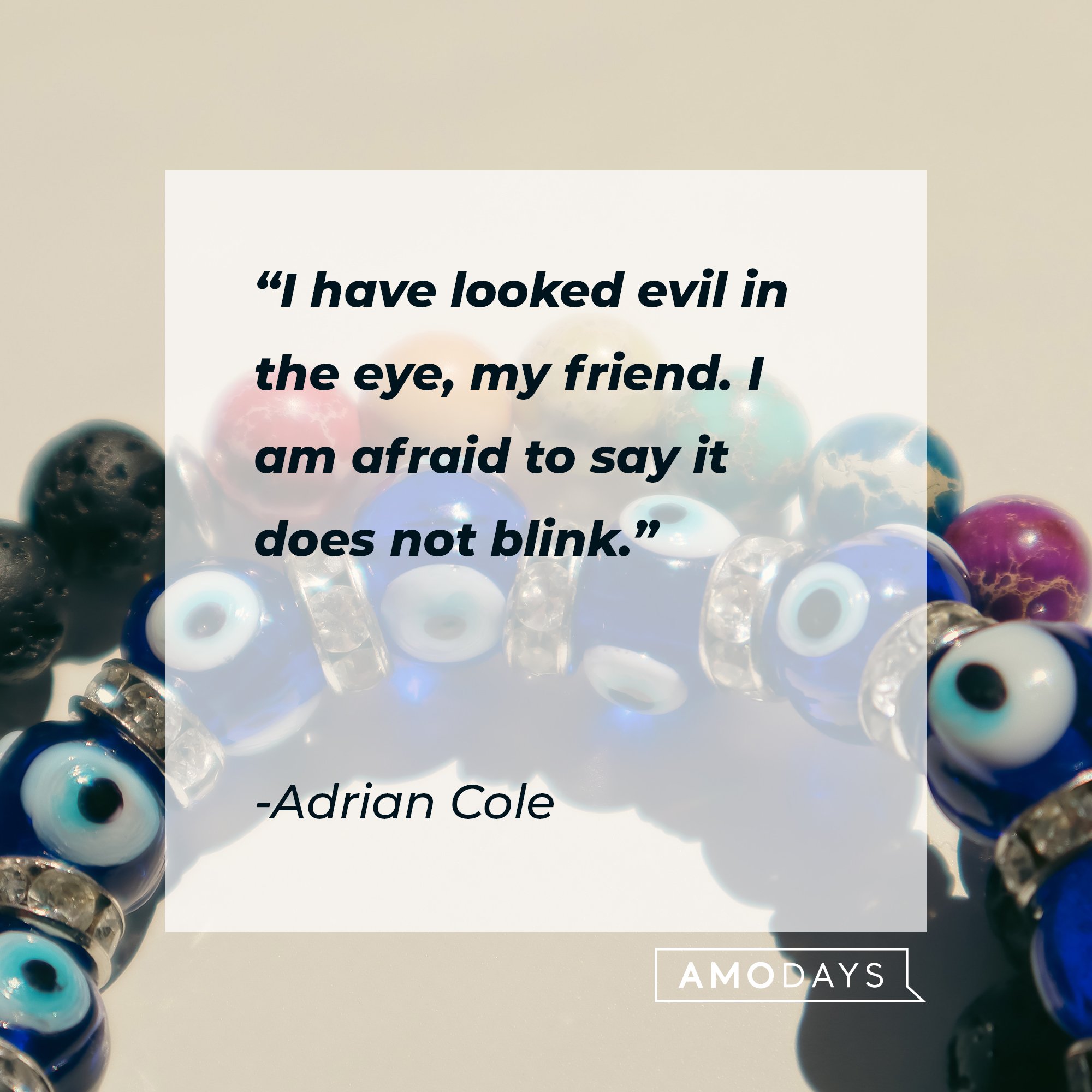Adrian Cole’s quote: "I have looked evil in the eye, my friend. I am afraid to say it does not blink." | Image: AmoDays