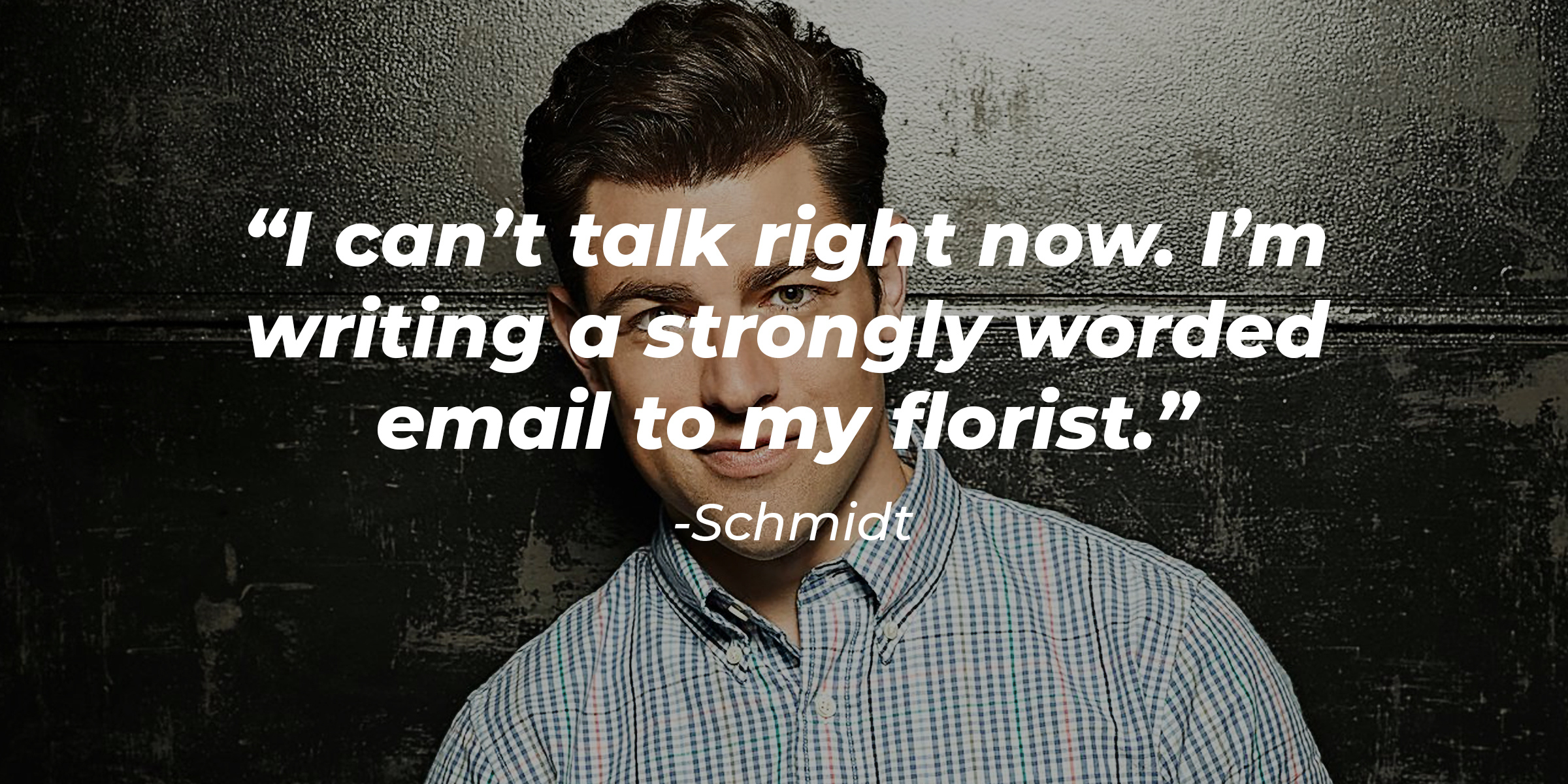 Schmidt's quote: “I can’t talk right now. I’m writing a strongly worded email to my florist.” | Source: Facebook/OfficialNewGirl
