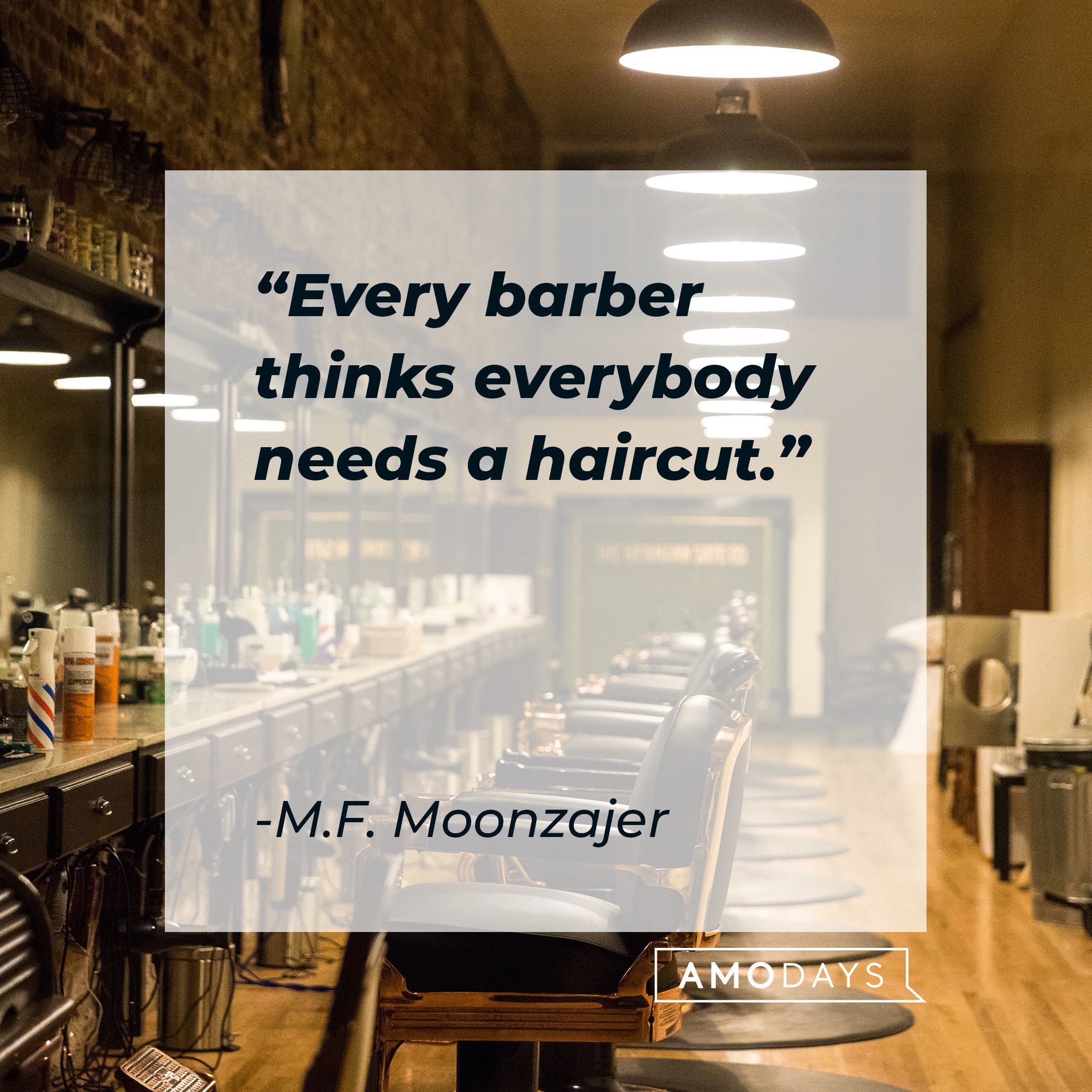 M.F. Moonzajer's quote: "Every barber thinks everybody needs a haircut." | Image: AmoDays