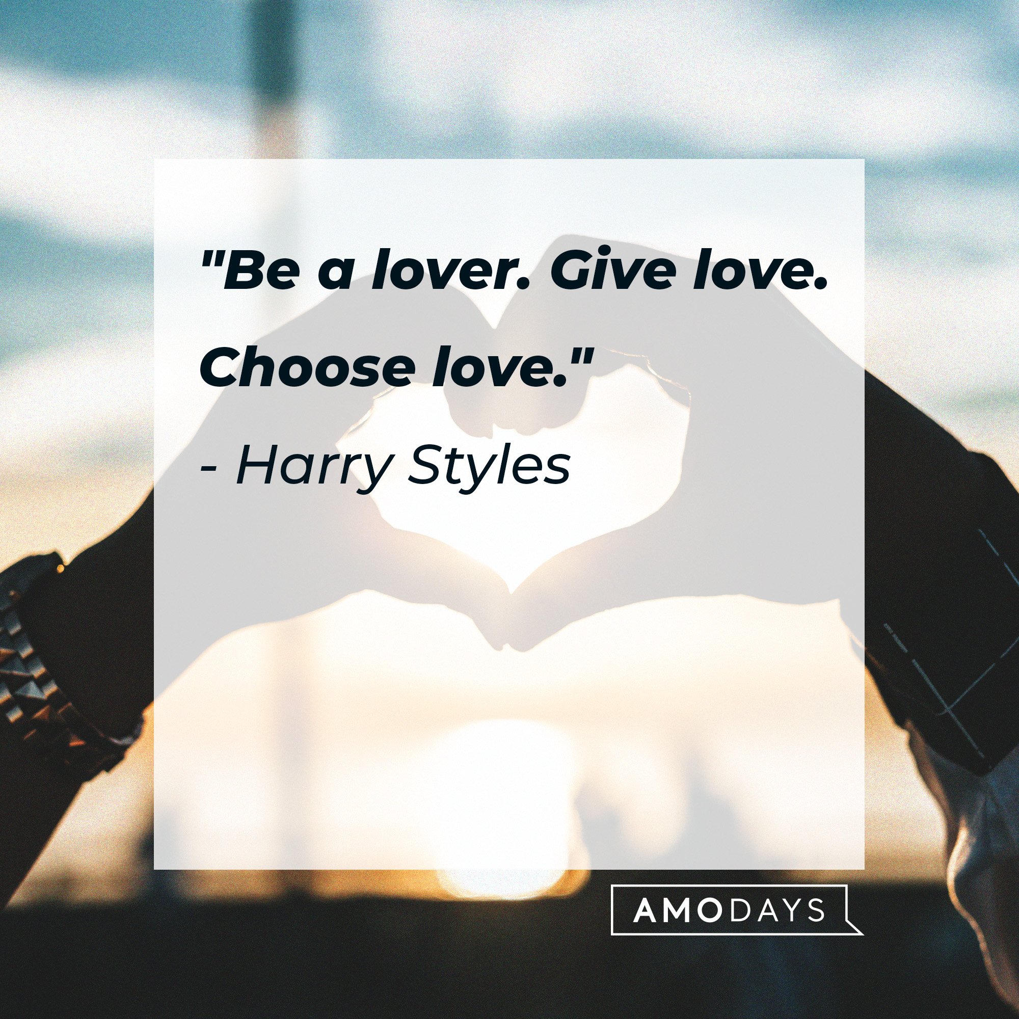 Harry Styles’s quote: "Be a lover. Give love. Choose love." |  Source: AmoDays