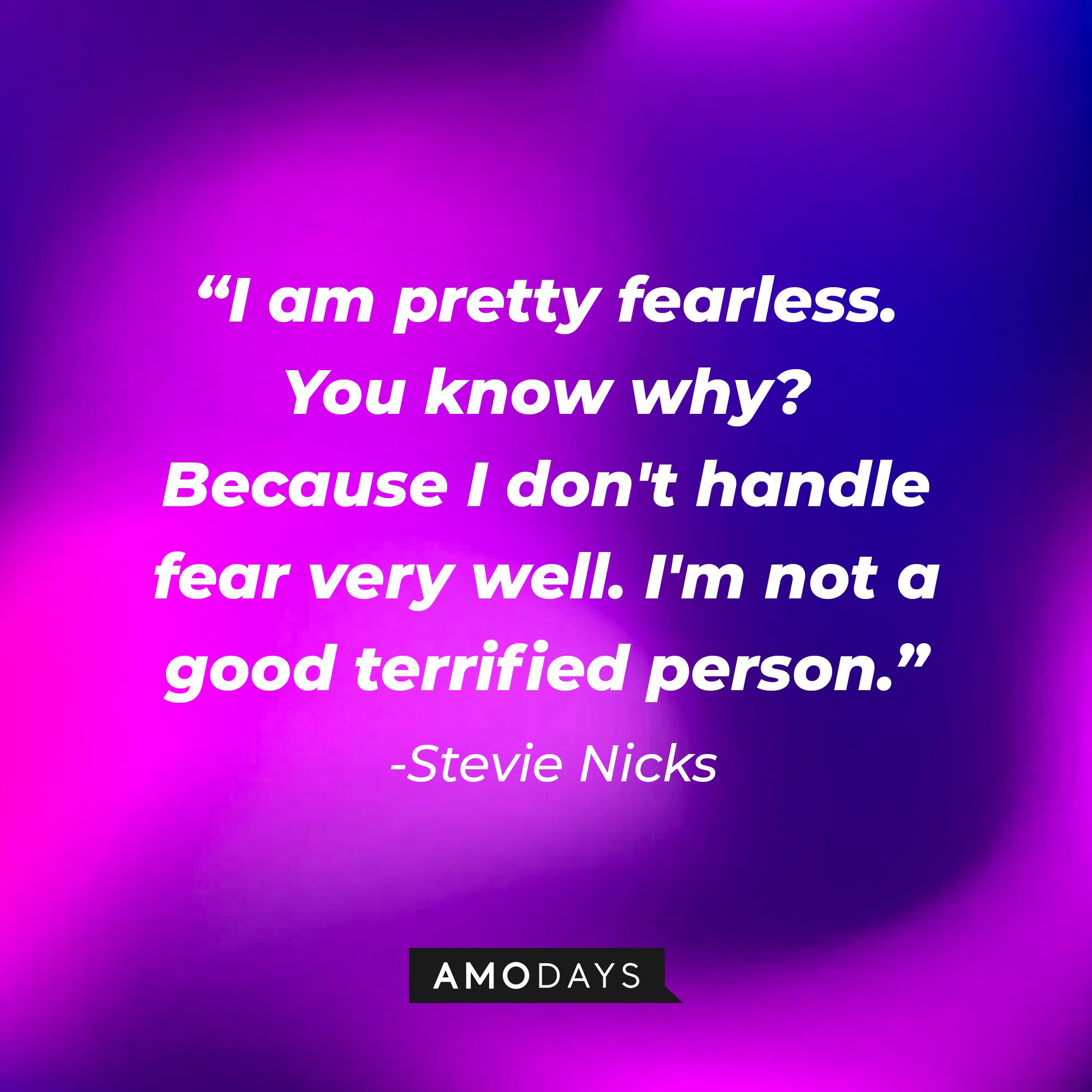Stevie Nicks's quote: "I am pretty fearless. You know why? Because I don't handle fear very well. I'm not a good terrified person." | Image: AmoDays