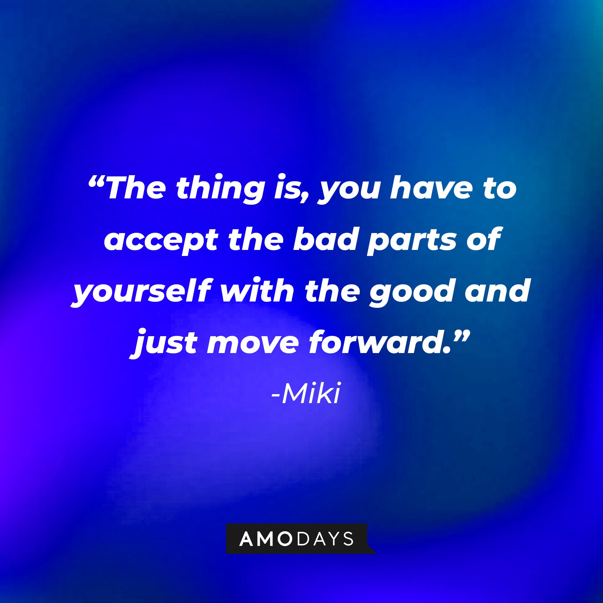 Miki’s quote: "The thing is, you have to accept the bad parts of yourself with the good and just move forward." | Image: AmoDays  
