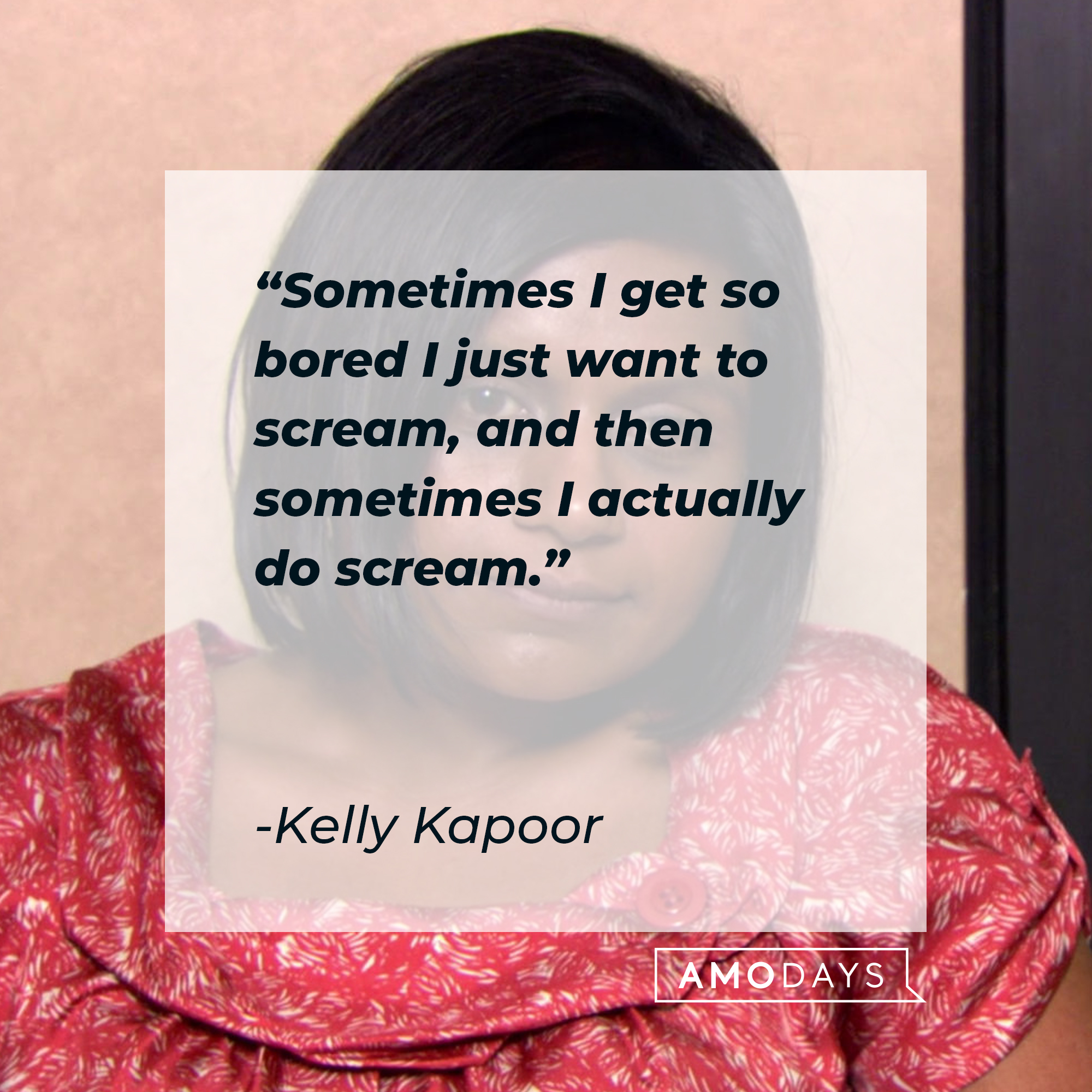 Kelly Kapoor's quote: "Sometimes I get so bored I just want to scream, and then sometimes I actually do scream." | Source: facebook.com/TheOfficeTV