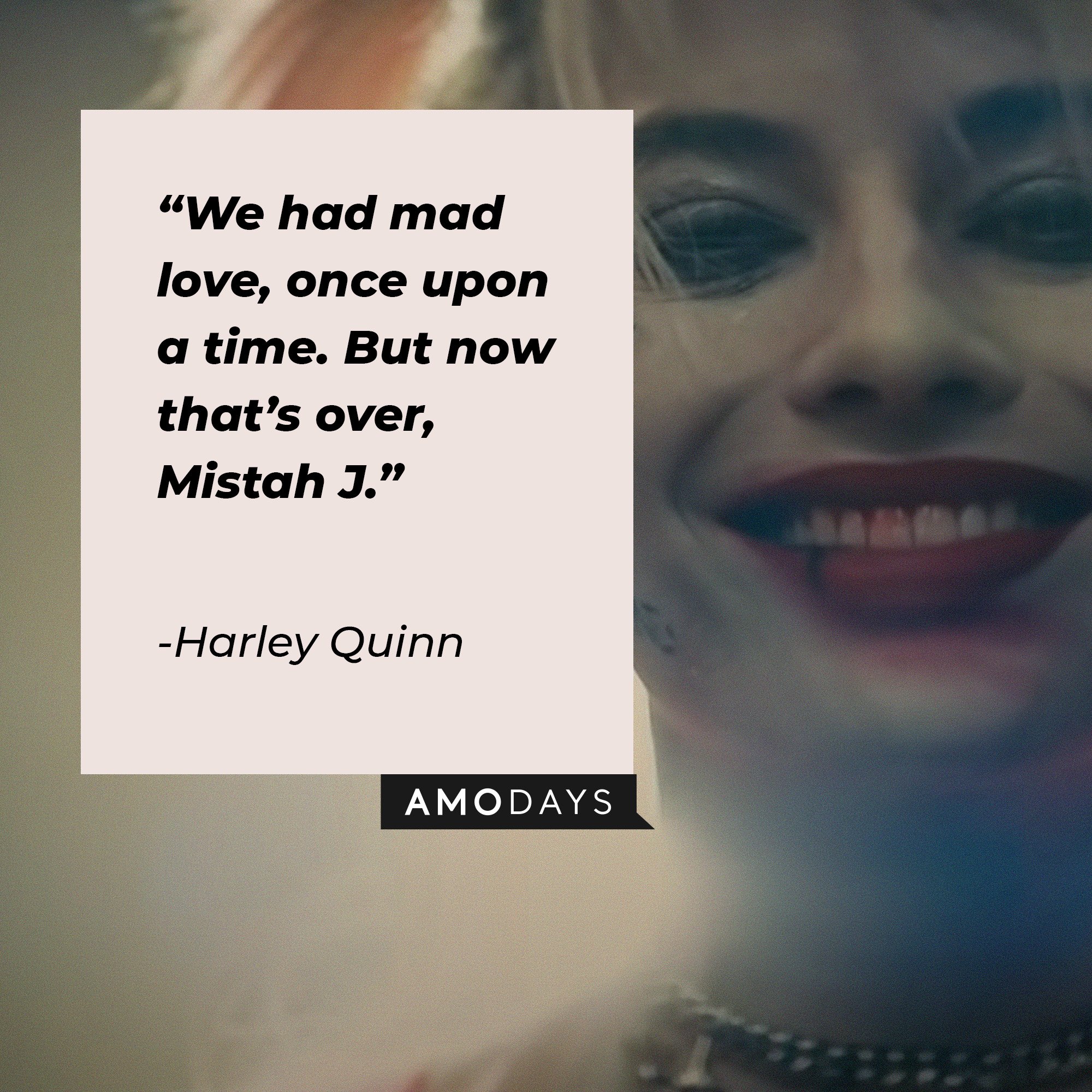 Harley Quinn’s quote: "We had mad love, once upon a time. But now that’s over, Mistah J." | Source: Image: AmoDays