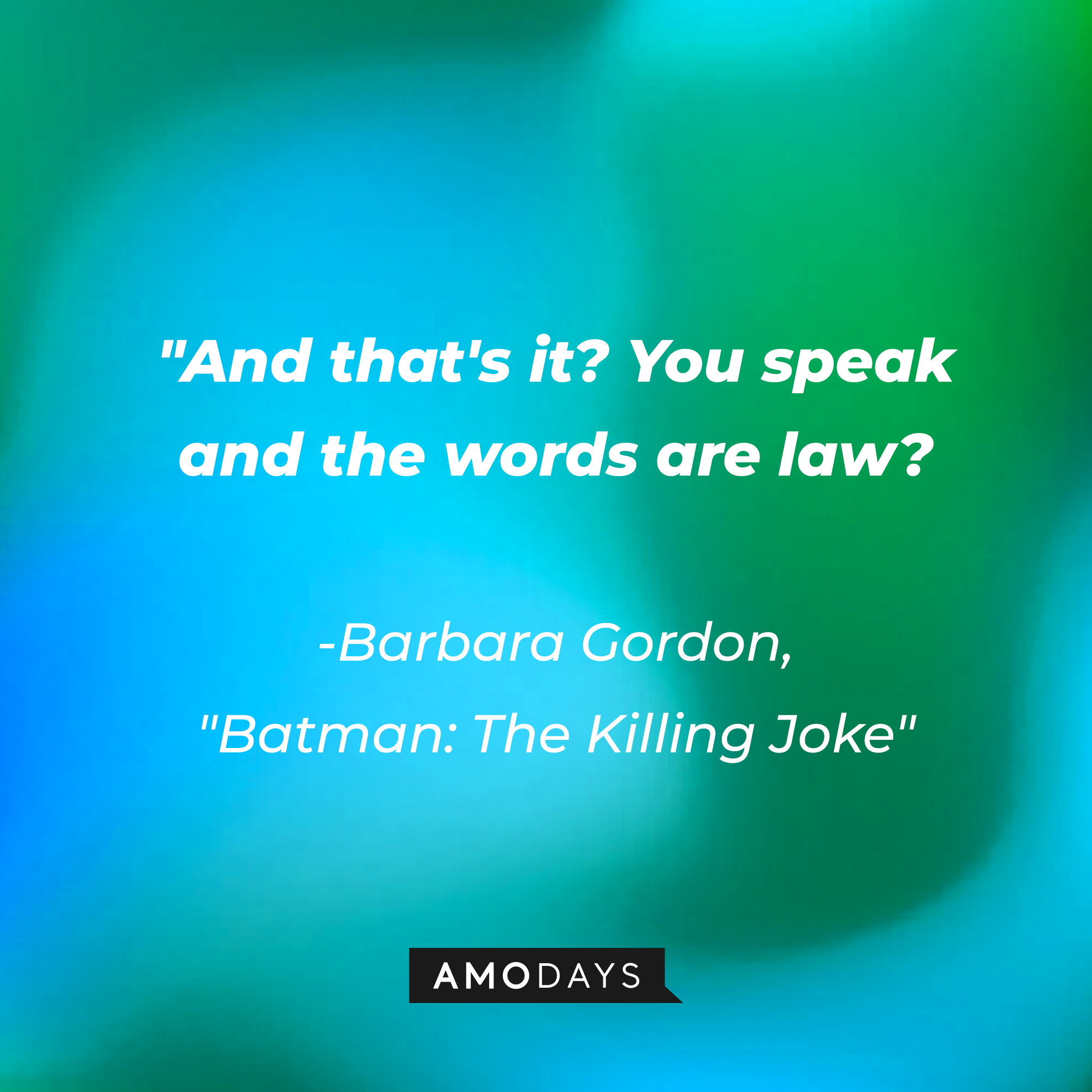 Barbara Gordon's quote from the "Batman: The Killing Joke" animated film: "And that's it? You speak and the words are law? | Source: AmoDays