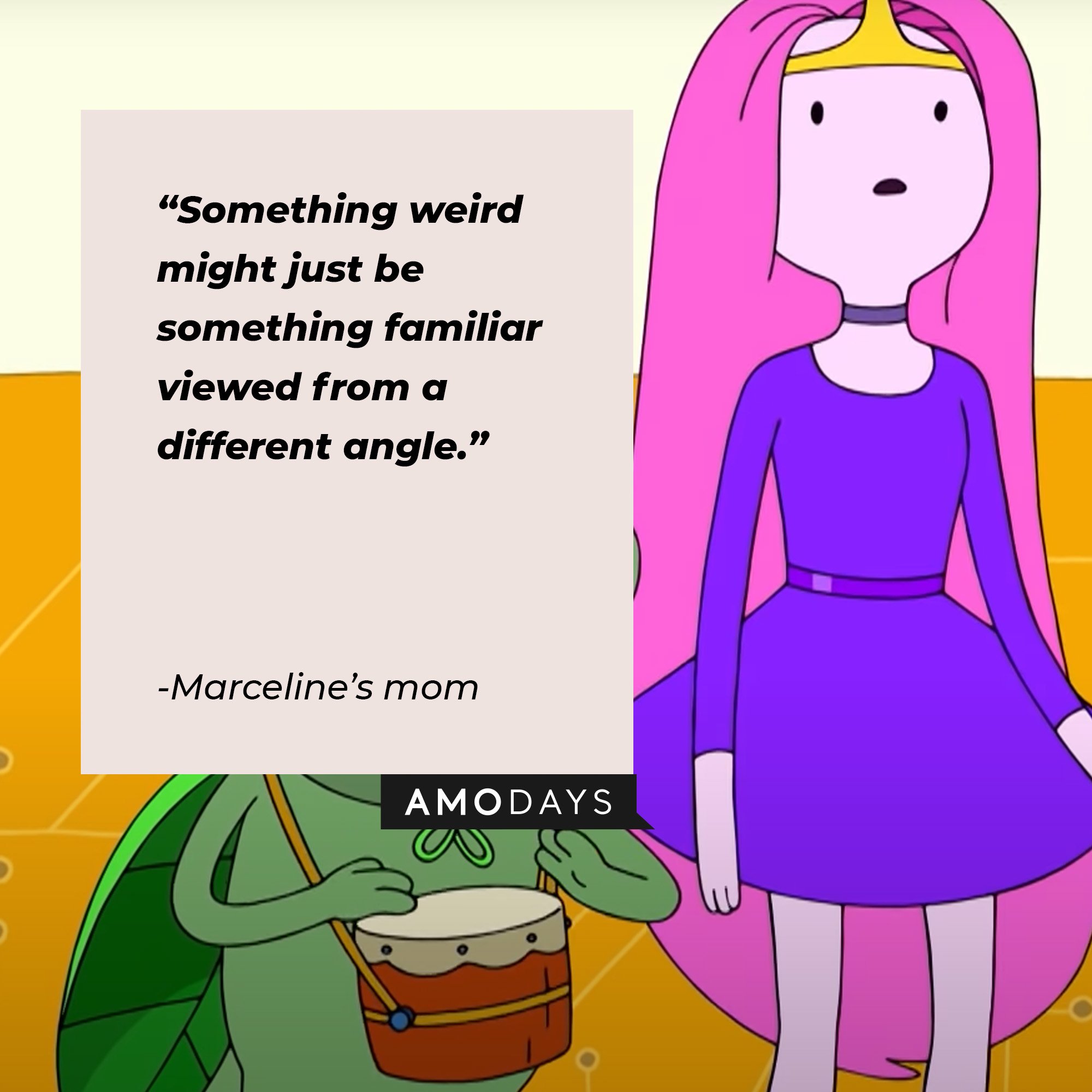  Marceline’s mom's quote: “Something weird might just be something familiar viewed from a different angle.” |  Image: AmoDays