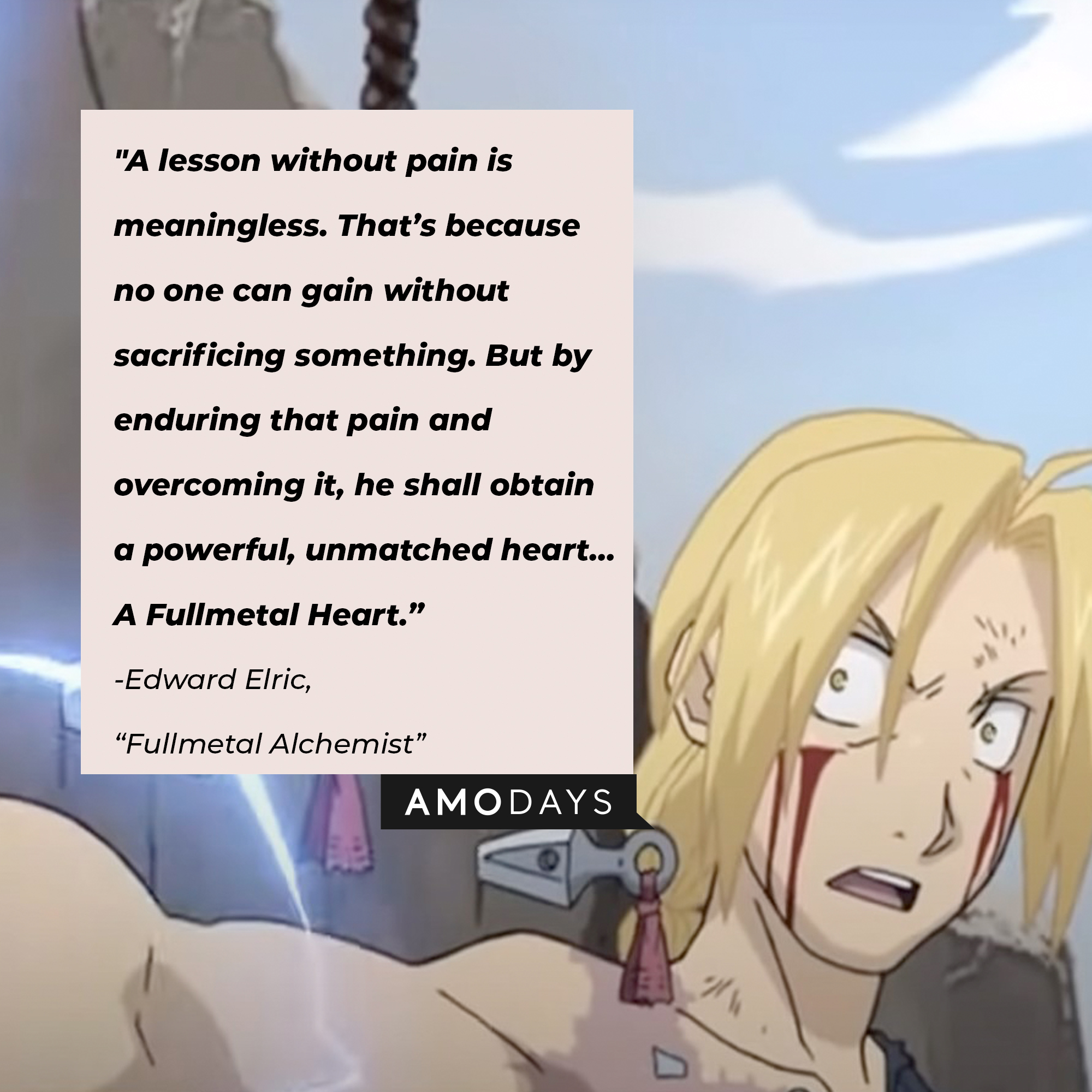 Edward Elric's quote: "A lesson without pain is meaningless. That’s because no one can gain without sacrificing something. But by enduring that pain and overcoming it, he shall obtain a powerful, unmatched heart… A Fullmetal Heart.” | Image: facebook.com/FMAHiromuArakawa