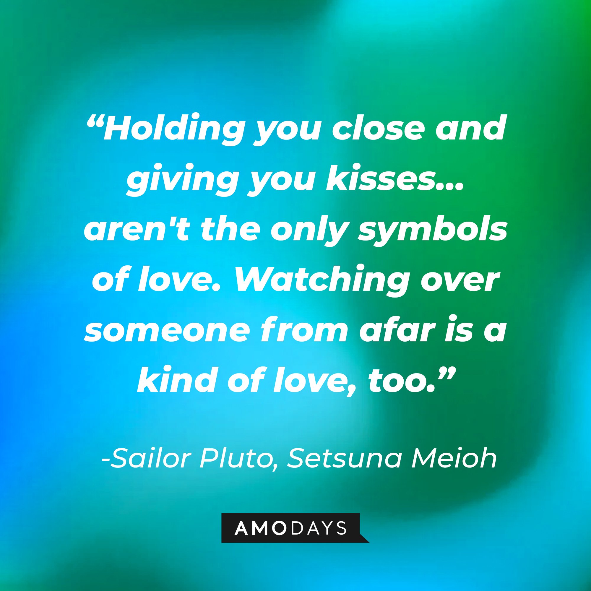 “Sailor Pluto/Setsuna Meioh’s quote: Holding you close and giving you kisses… aren't the only symbols of love. Watching over someone from afar is a kind of love, too." | Image: AmoDays