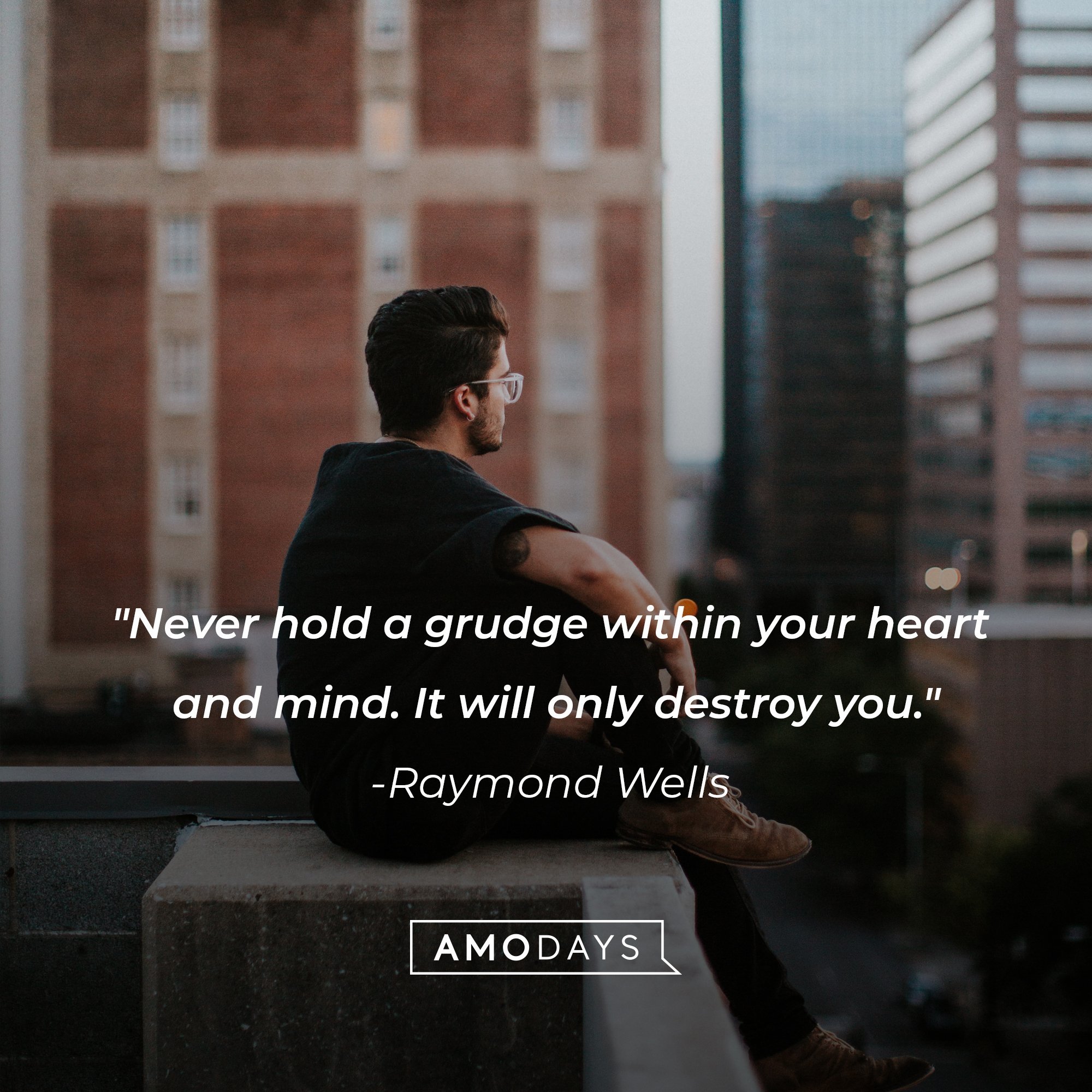 Raymond Wells’ quote: "Never hold a grudge within your heart and mind. It will only destroy you." | Image: AmoDays     
