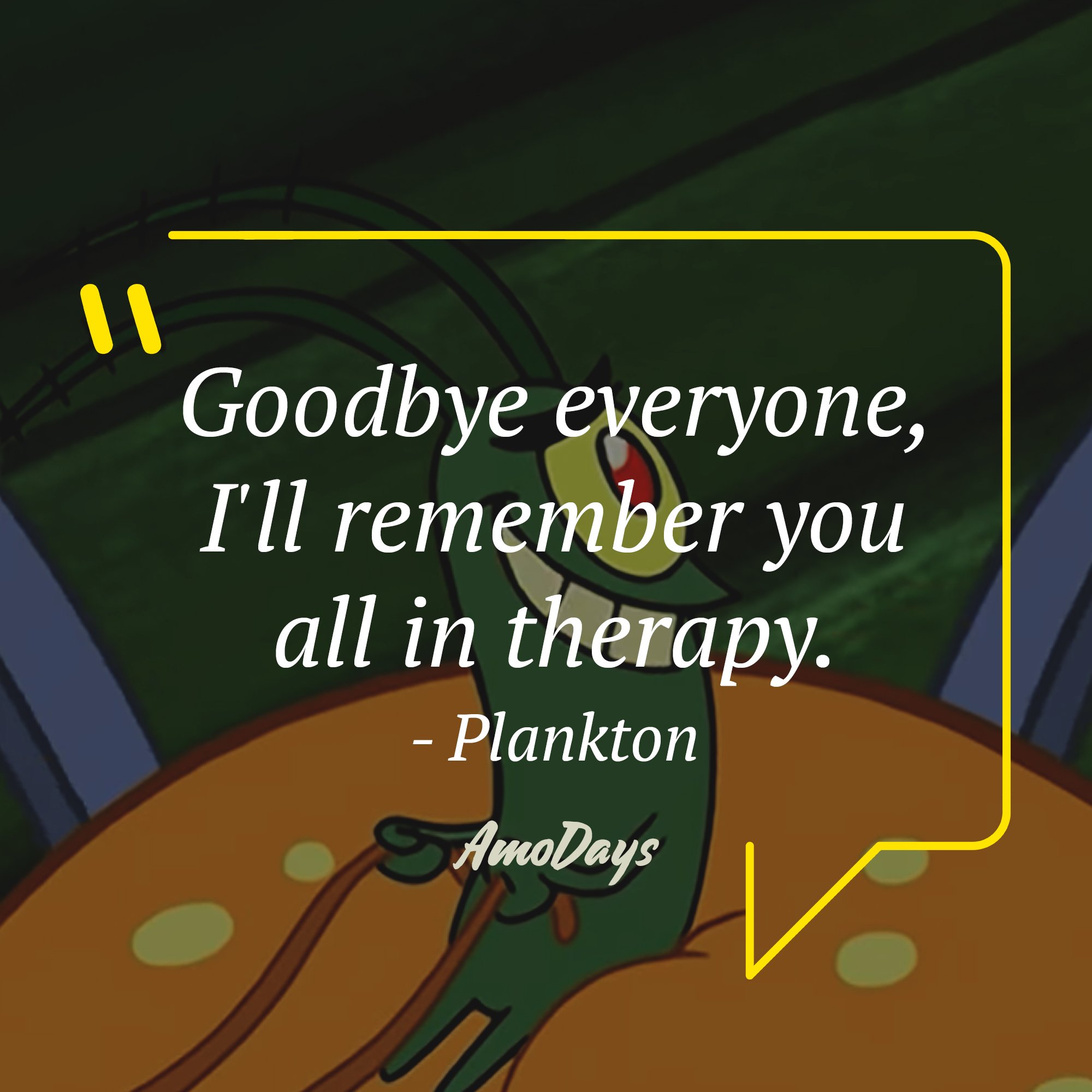 Plankton's quote: "Goodbye everybody, I'll remember you in therapy!" | Image: AmoDays