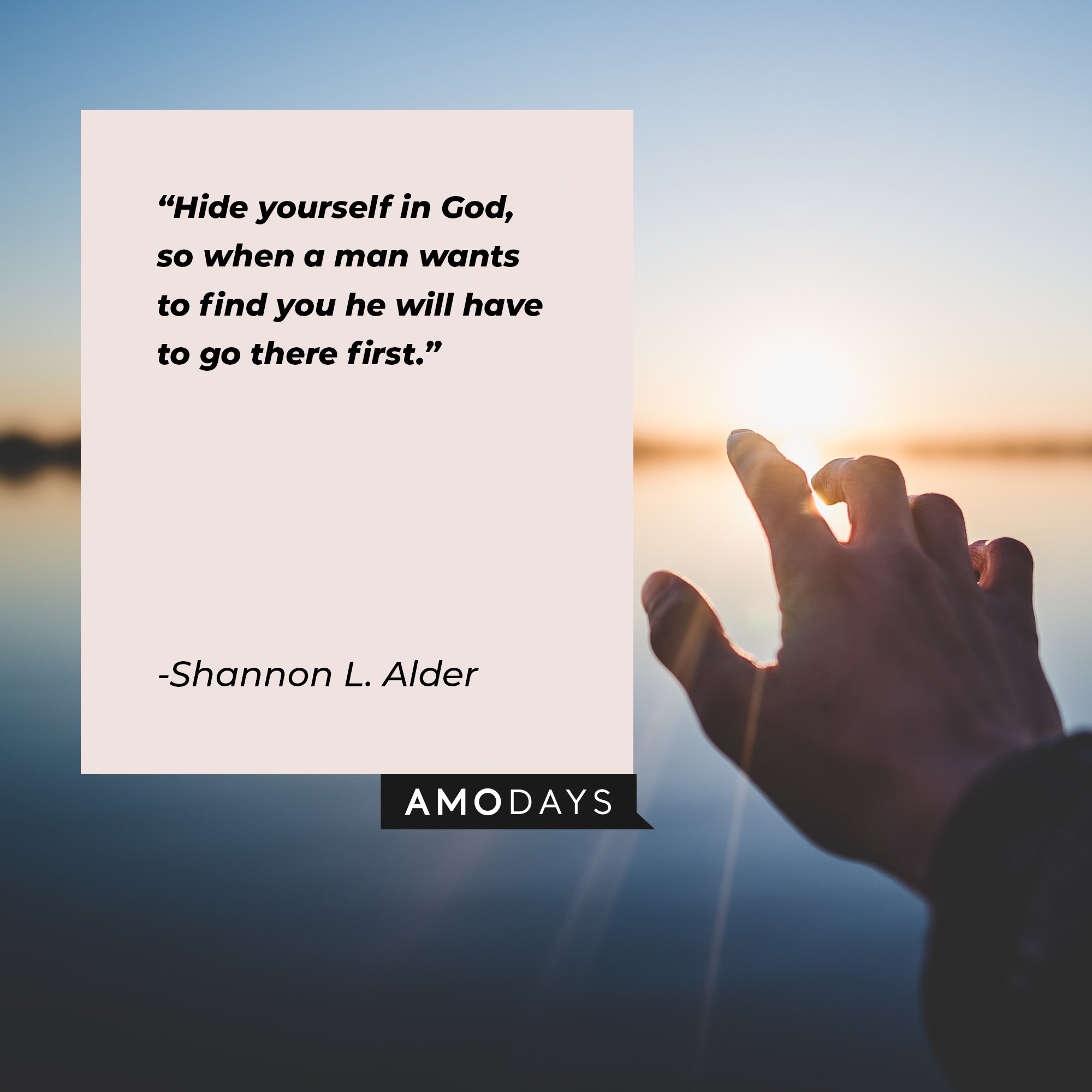 Shannon L. Alder's quote: “Hide yourself in God, so when a man wants to find you he will have to go there first.” | Image: AmoDays 