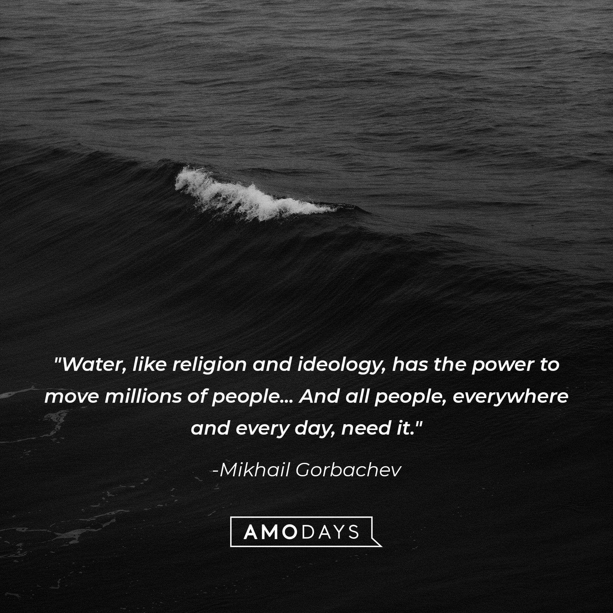 Mikhail Gorbachev’s quote: "Water, like religion and ideology, has the power to move millions of people... And all people, everywhere and every day, need it." | Image: AmoDays