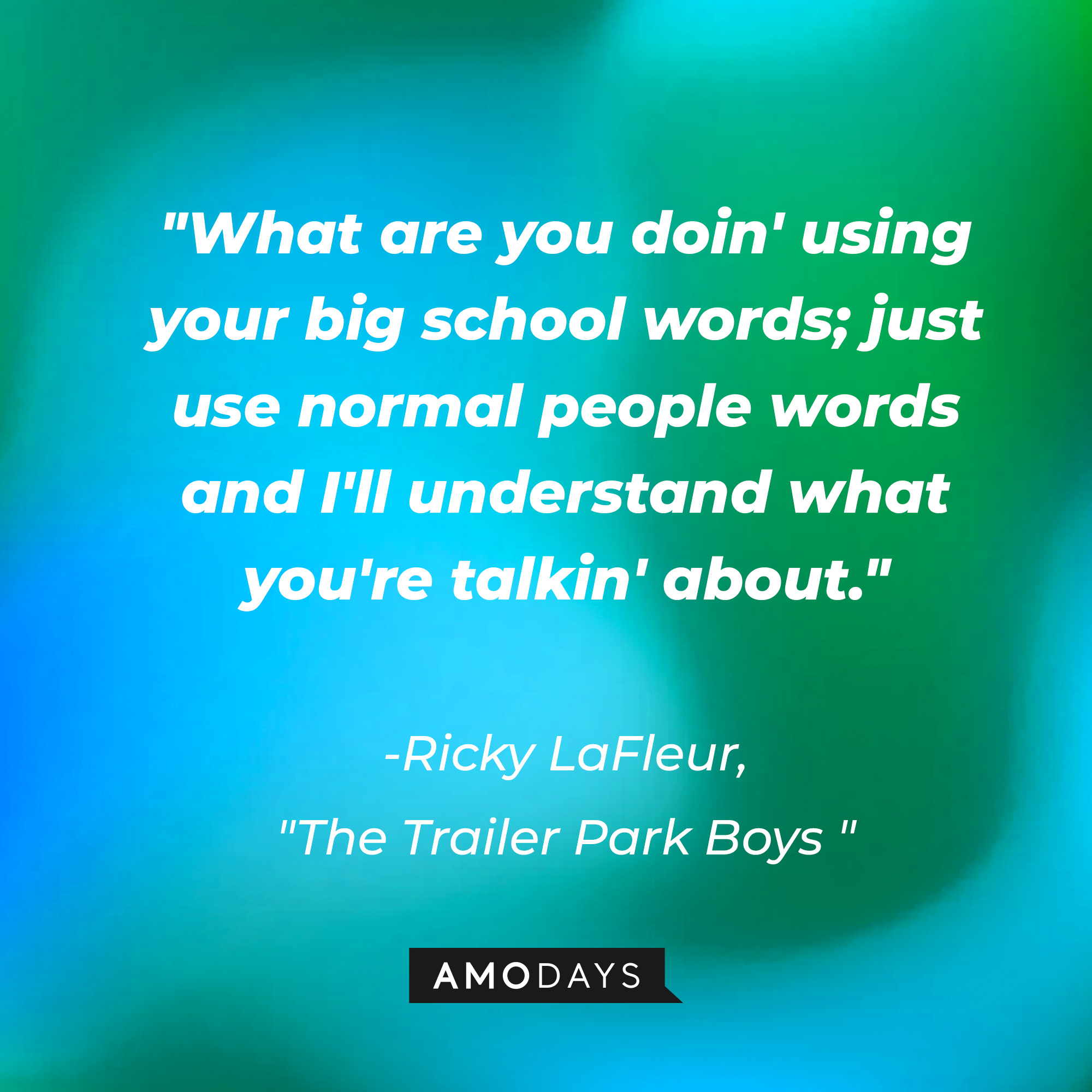 Ricky LaFleur with his quote: "What are you doin' using your big school words; just use normal people words and I'll understand what you're talkin' about." | Source: AmoDays
