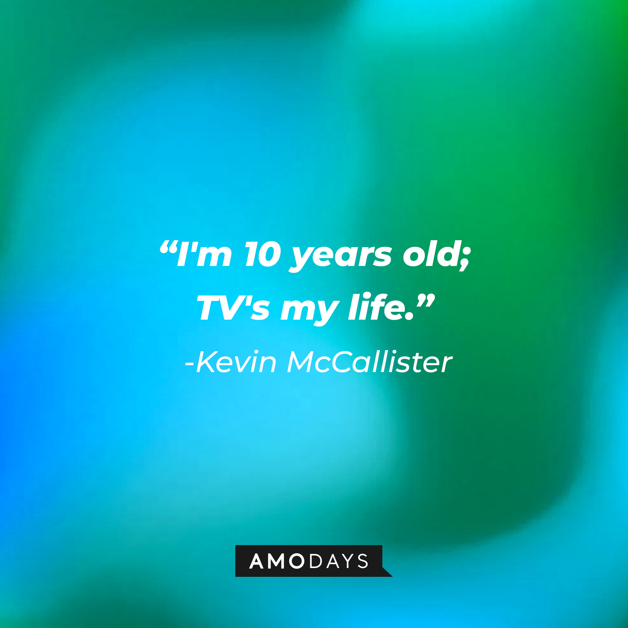 Kevin McCallister's quote: "I'm 10 years old; TV's my life." | Source: AmoDays