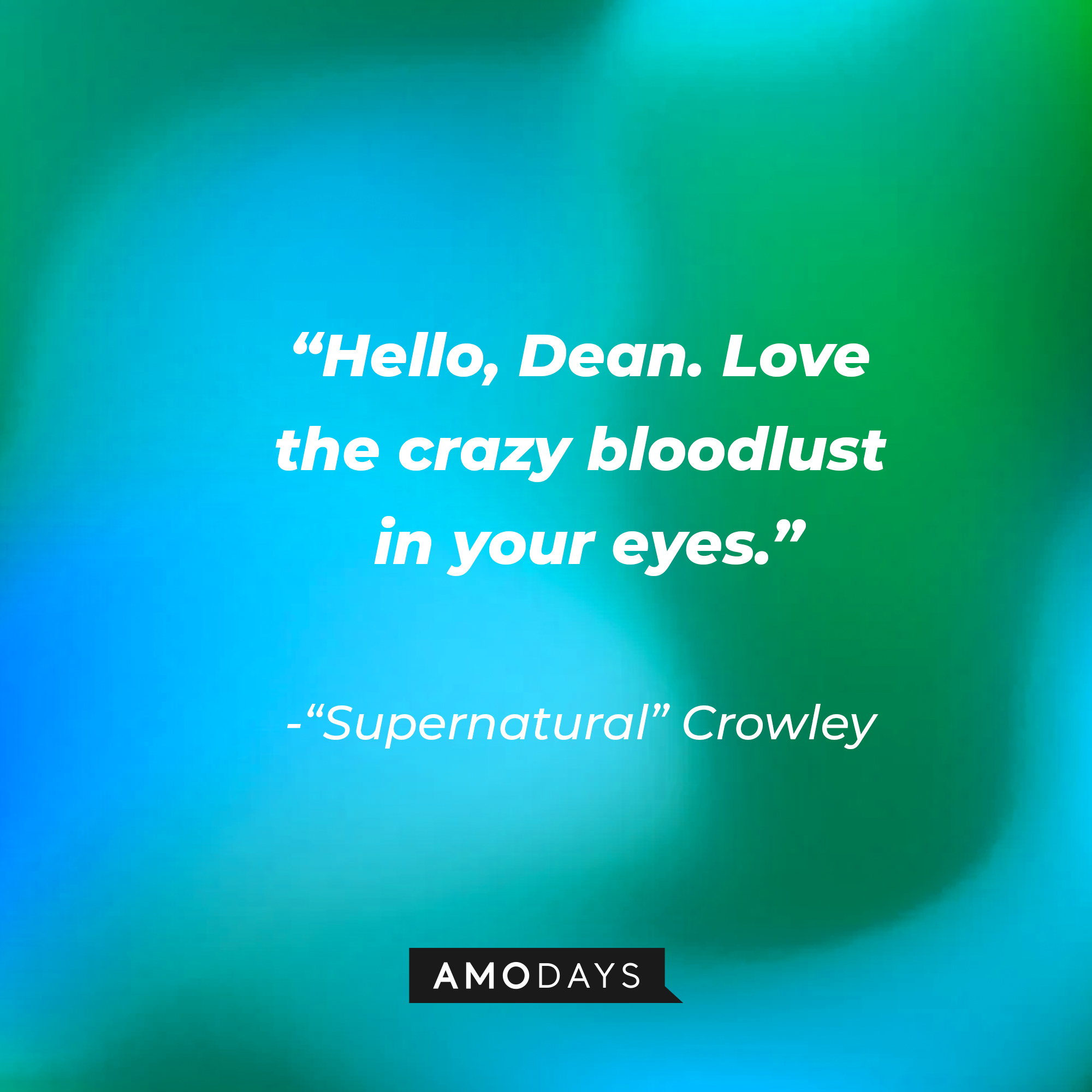 "Supernatural" Crowley's quote: "Hello, Dean. Love the crazy bloodlust in your eyes." | Source: AmoDays