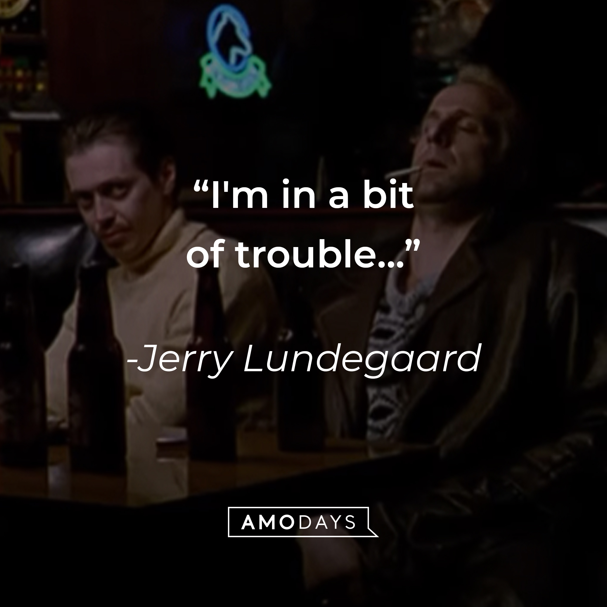 Jerry Lundegaard's quote: "I'm in a bit of trouble..." | Source: youtube.com/MGMStudios