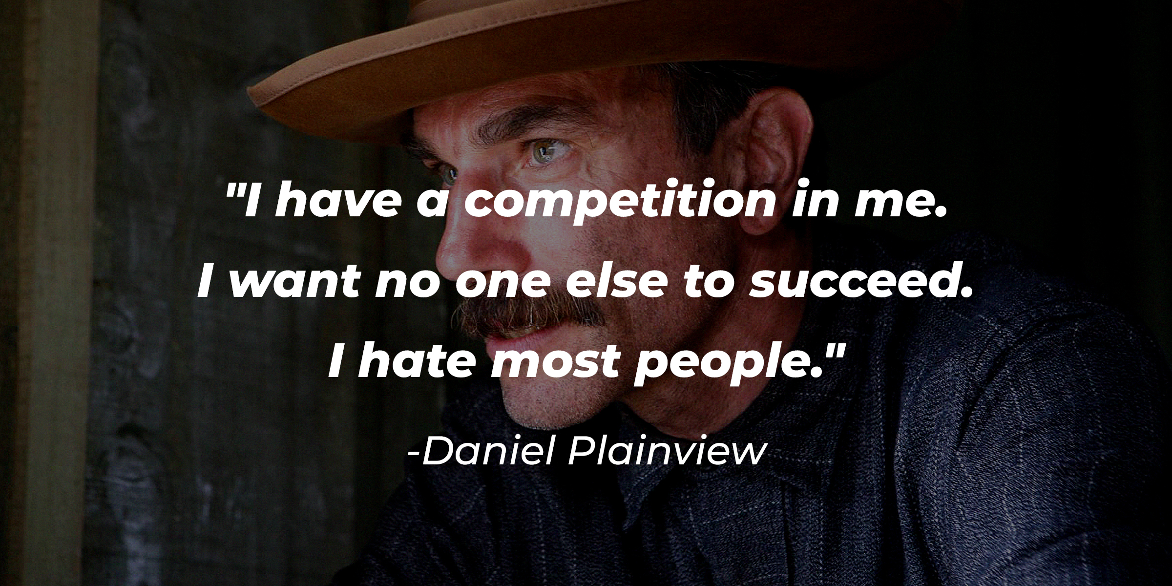 An image of Daniel Plainview, with his quote: "I have a competition in me. I want no one else to succeed. I hate most people." | Source: Facebook.com/ThereWillBeBloodMovie