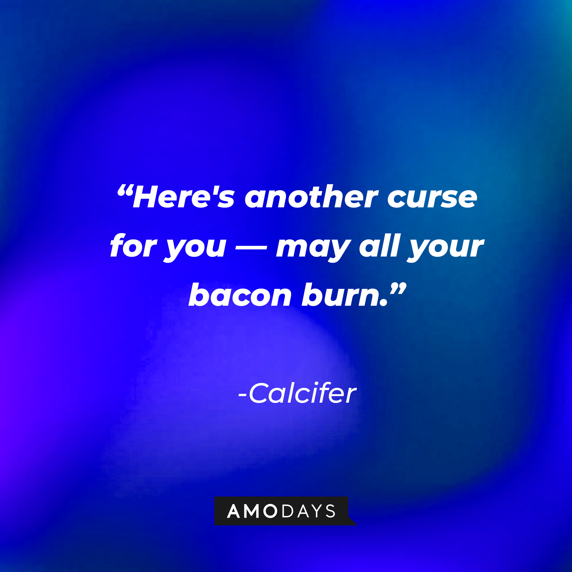 Calcifer’s quote: “Here's another curse for you—may all your bacon burn.” | Source: AmoDays