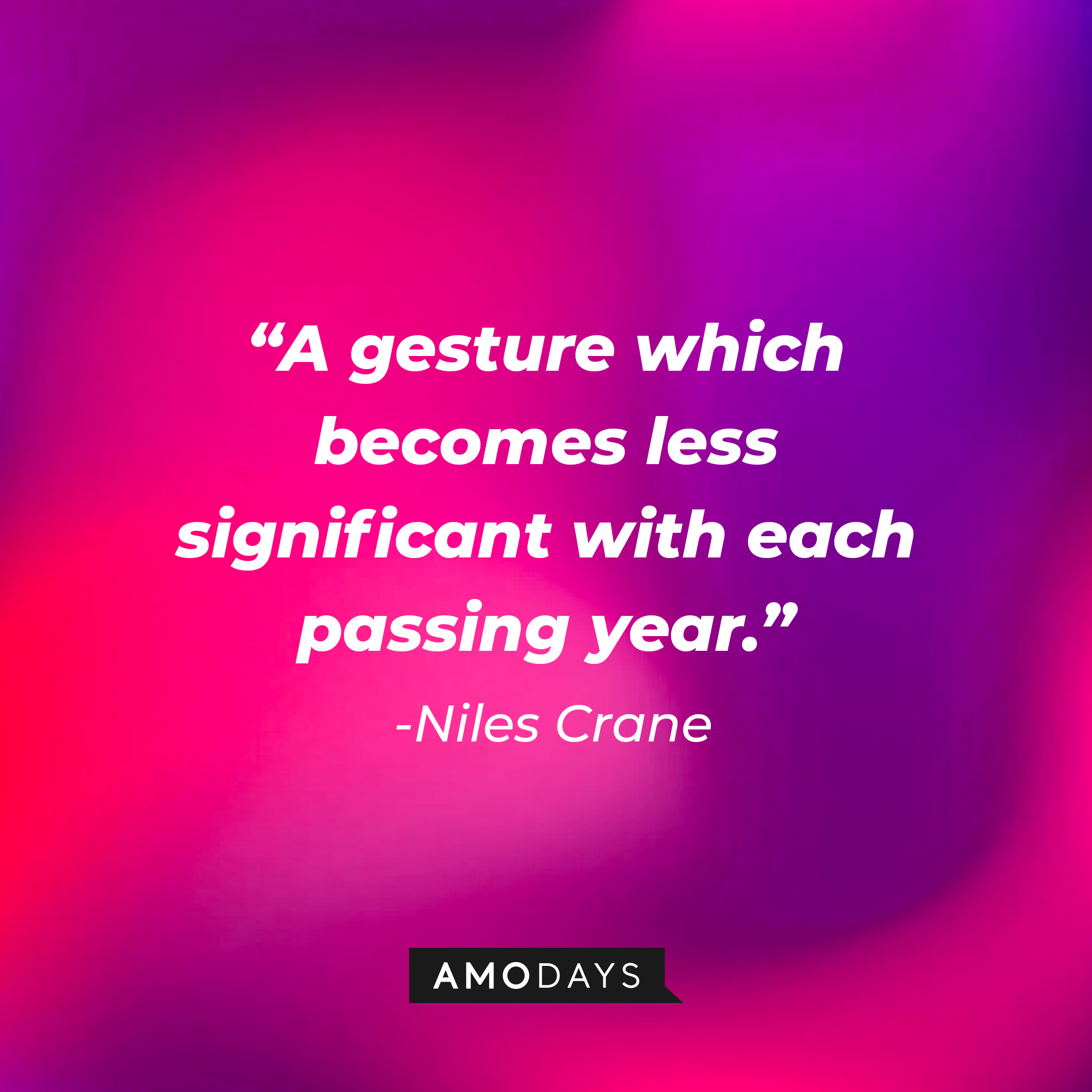 Niles Crane’s quote: “A gesture which becomes less significant with each passing year.” | Source: AmoDays