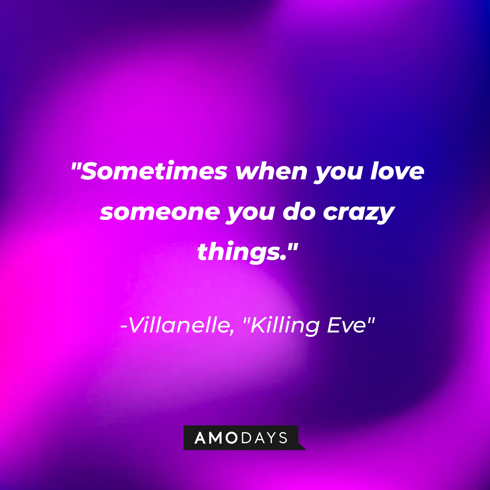Villanelle's quote: "Sometimes when you love someone you do crazy things." | Source: Amodays