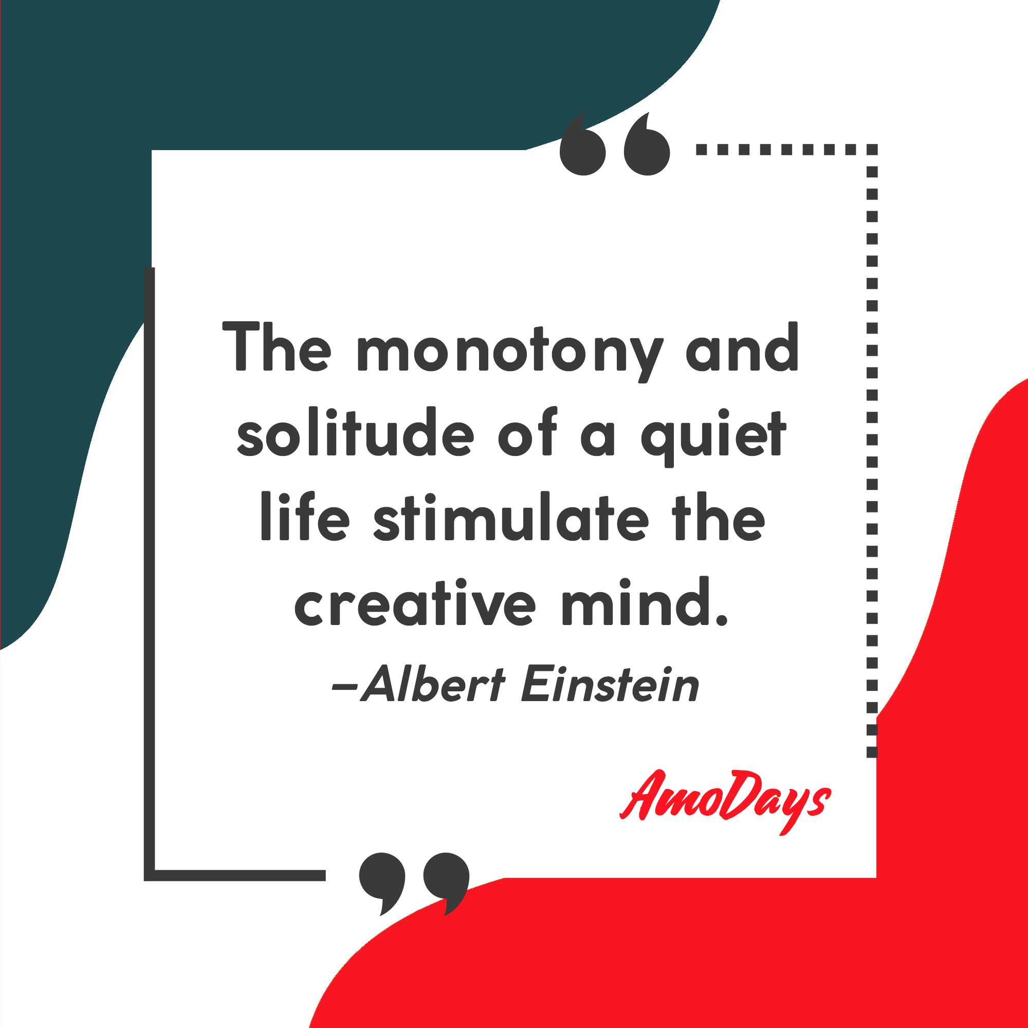 Albert Einstein's quote "The monotony and solitude of a quiet life stimulate the creative mind." | Image: AmoDays