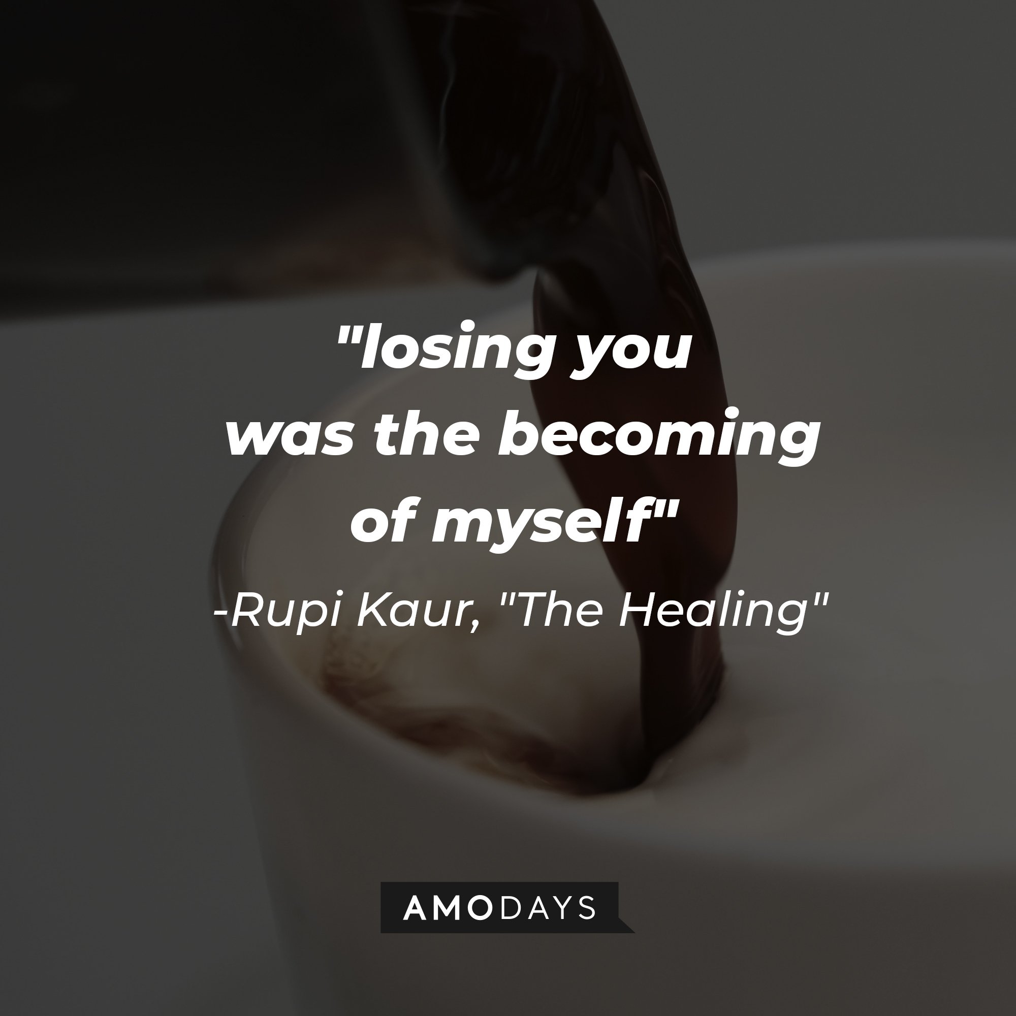 Rupi Kaur's "The Healing" quote: "losing you was the becoming of myself" | Image: AmoDays