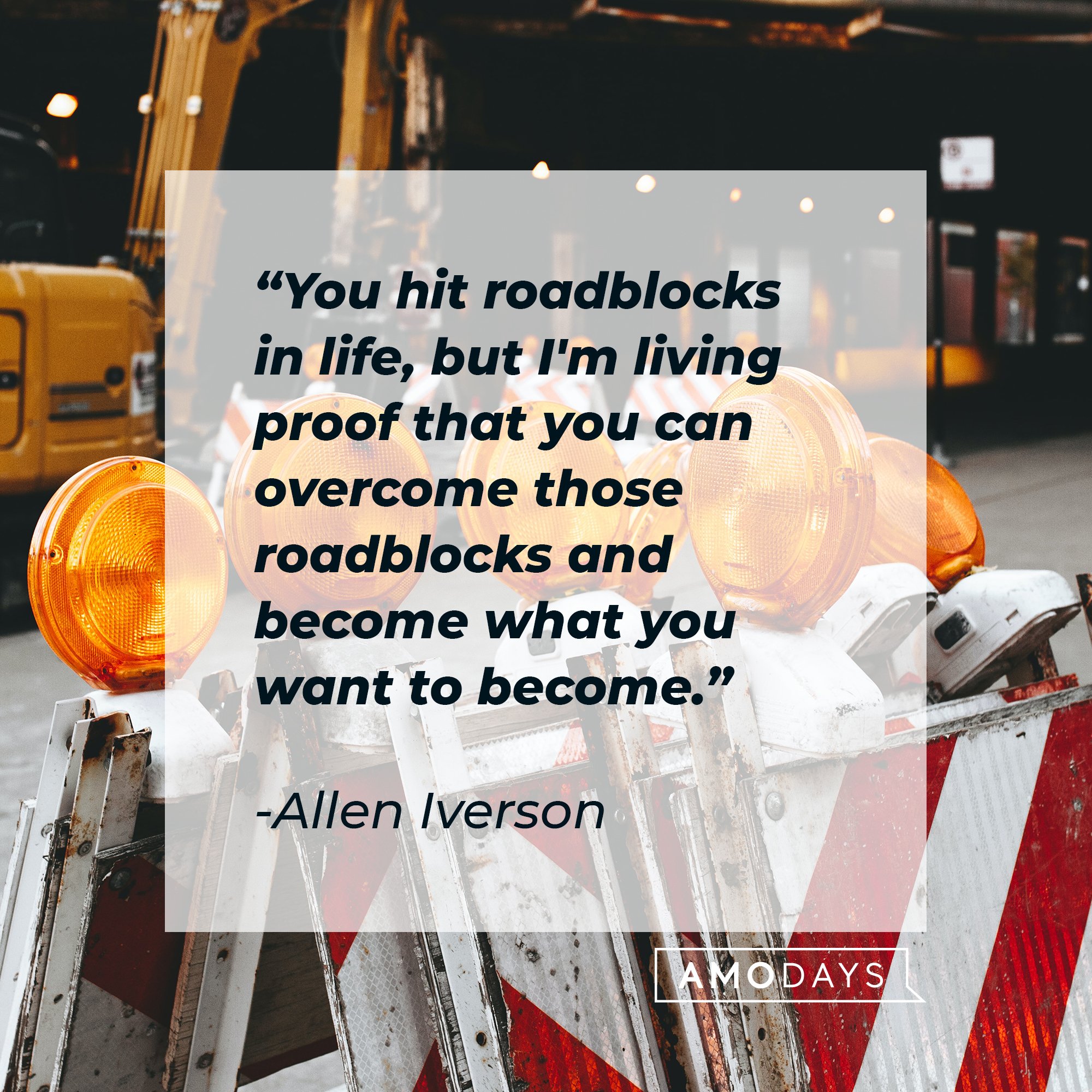 Allen Iverson's quote: "You hit roadblocks in life, but I'm living proof that you can overcome those roadblocks and become what you want to become."  | Image: AmoDays
