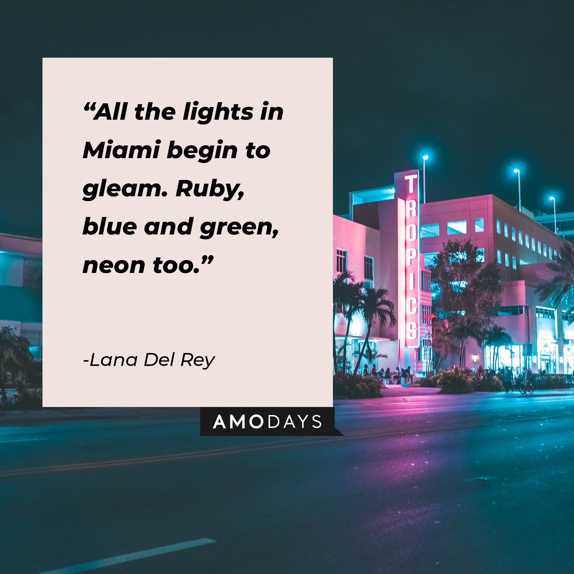 Lana Del Rey’s quote: "All the lights in Miami begin to gleam. Ruby, blue and green, neon too." | Image: AmoDays
